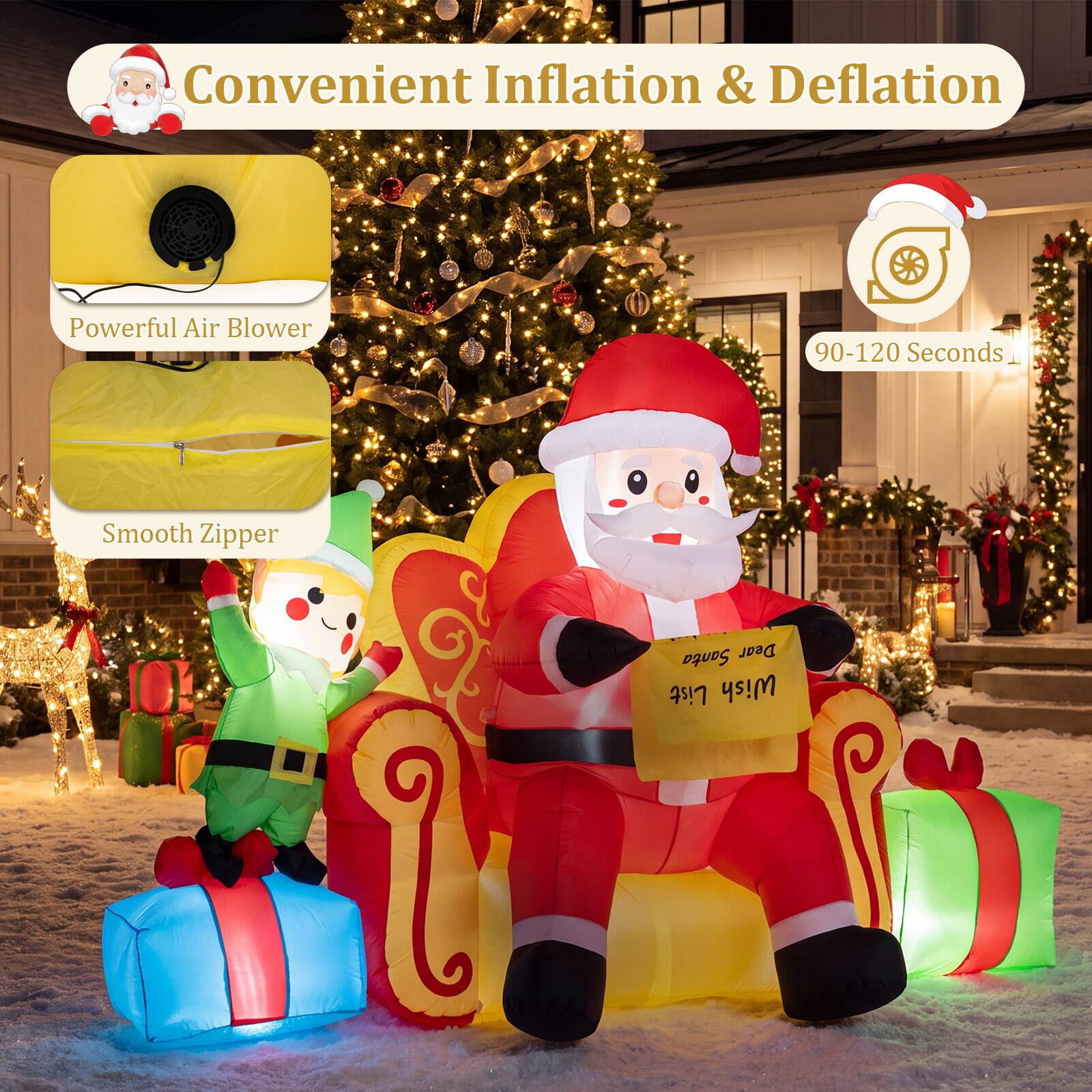 Convenient Inflation & Deflation  
Powerful Air Blower  
90-120 Seconds  
Smooth Zipper  
Santa Dear List Wish