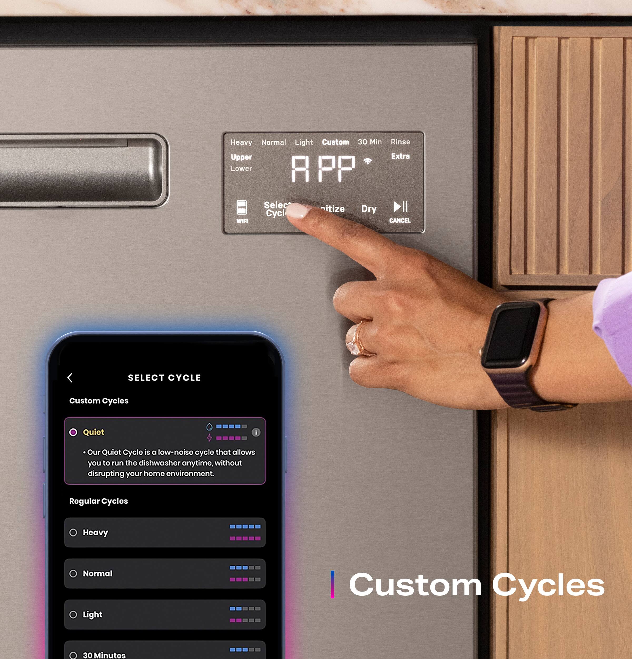 Custom Cycles

Our Quiet Cycle is a low-noise cycle that allows you to run the dishwasher anytime, without disrupting your home environment.

Regular Cycles

Heavy  
Normal  
Light  
30 Minutes