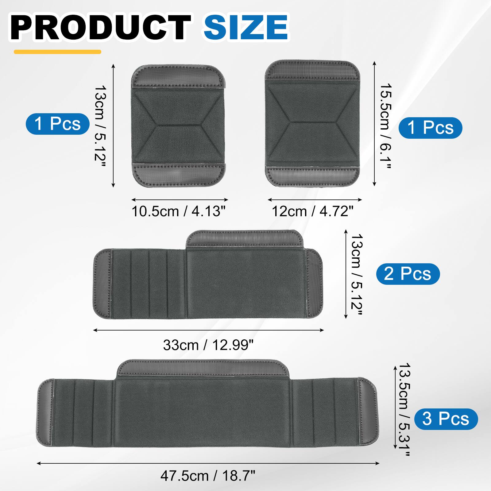 PRODUCT SIZE

1 Pcs
13cm / 5.12" / 10.5cm / 4.13" / 12cm / 4.72" / 15.5cm / 6.1"

2 Pcs
33cm / 12.99" / 47.5cm / 18.7" / 13.5cm / 5.31"

3 Pcs