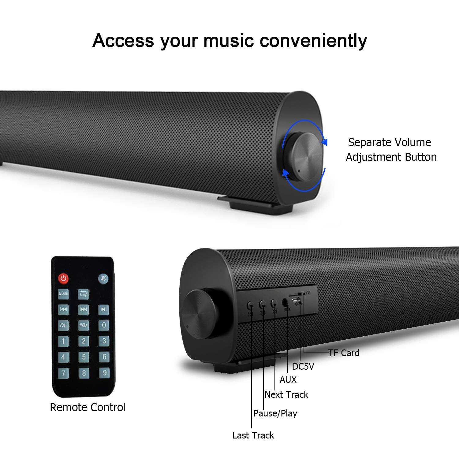 Access your music conveniently

Separate Volume Adjustment Button

Remote Control

TF Card

DC5V

AUX

Next Track

Pause/Play

Last Track