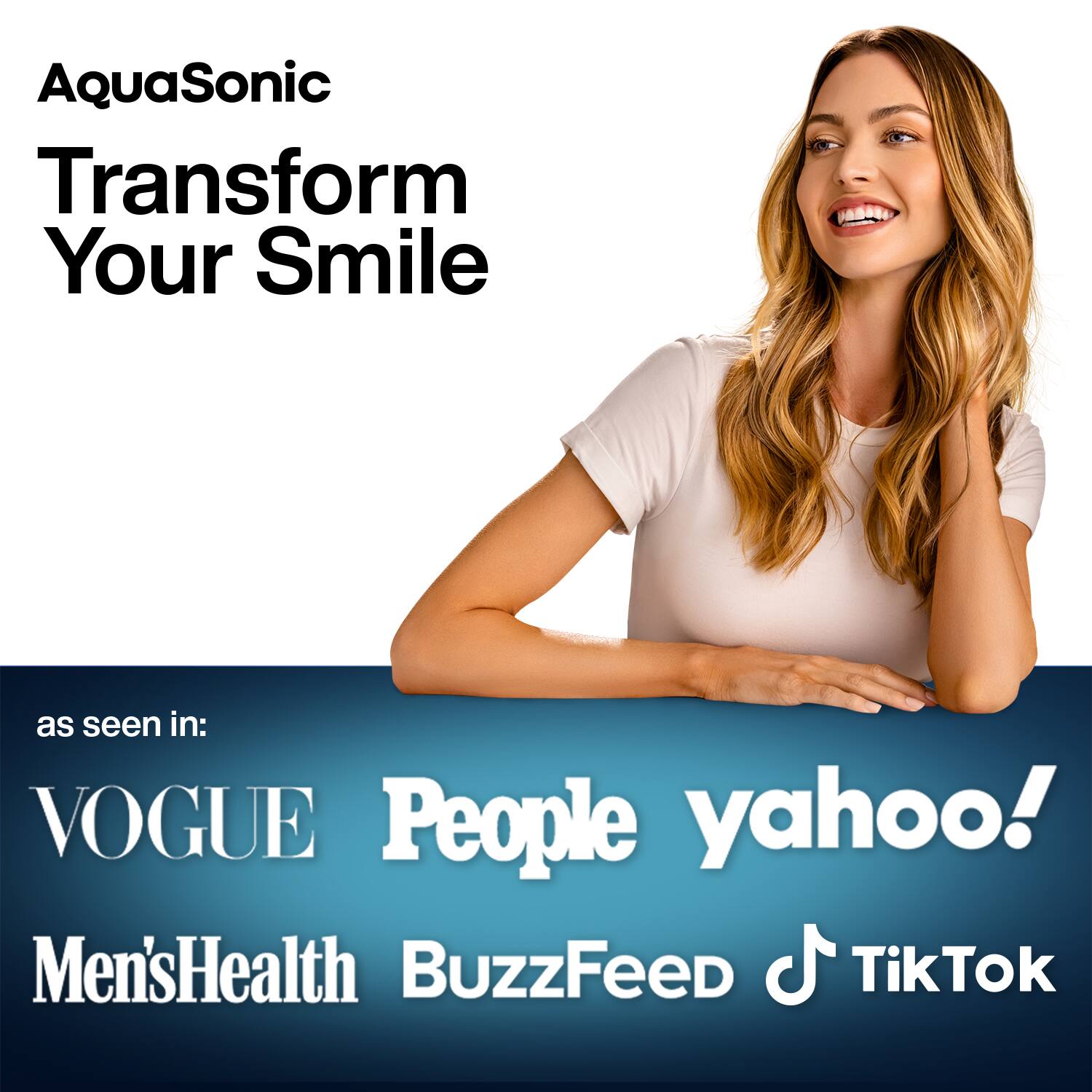AquaSonic  
Transform Your Smile  

as seen in:  
VOGUE People yahoo! Men's Health BuzzFeed TikTok