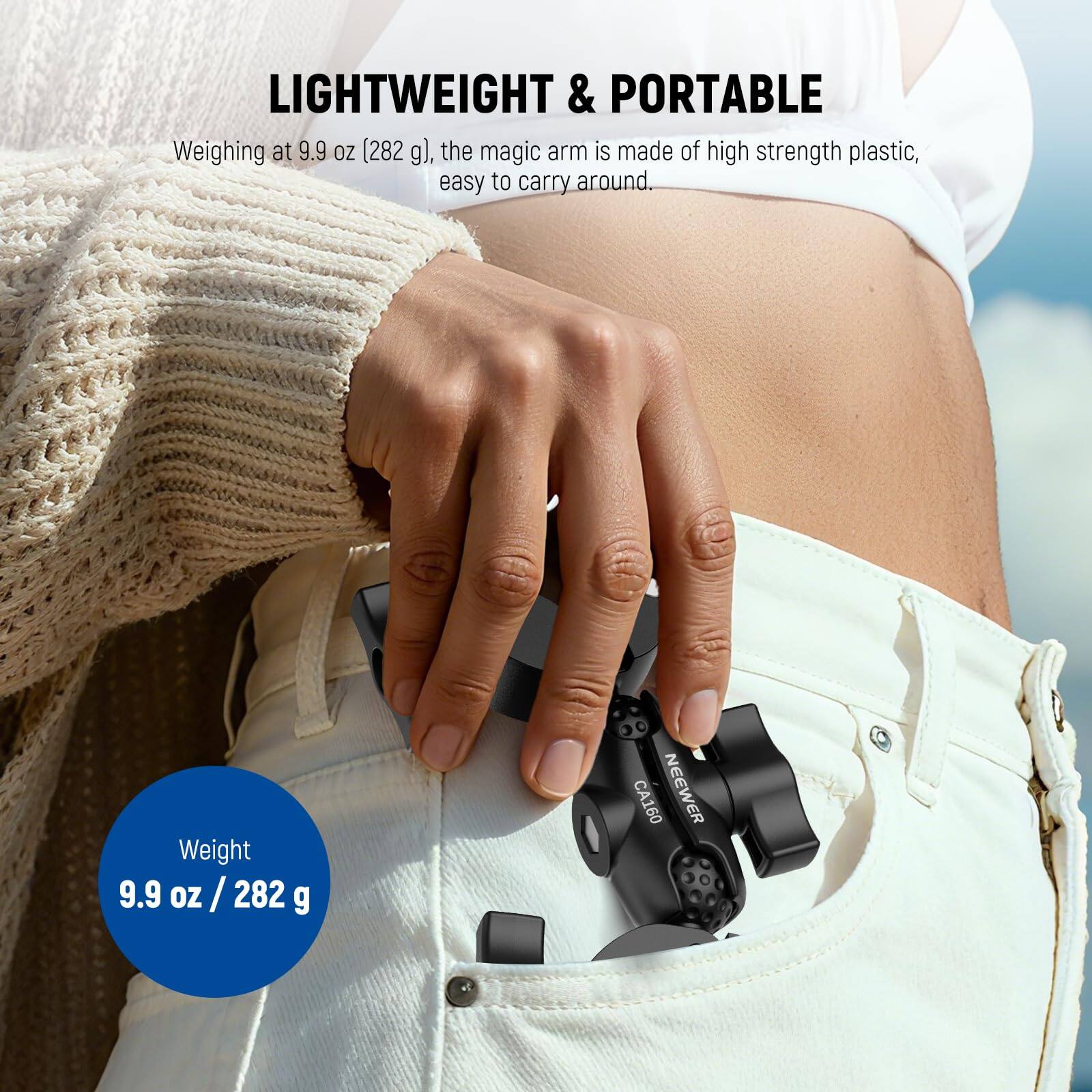 LIGHTWEIGHT & PORTABLE  
Weighing at 9.9 oz (282 g), the magic arm is made of high strength plastic, easy to carry around.

Weight  
9.9 oz / 282 g