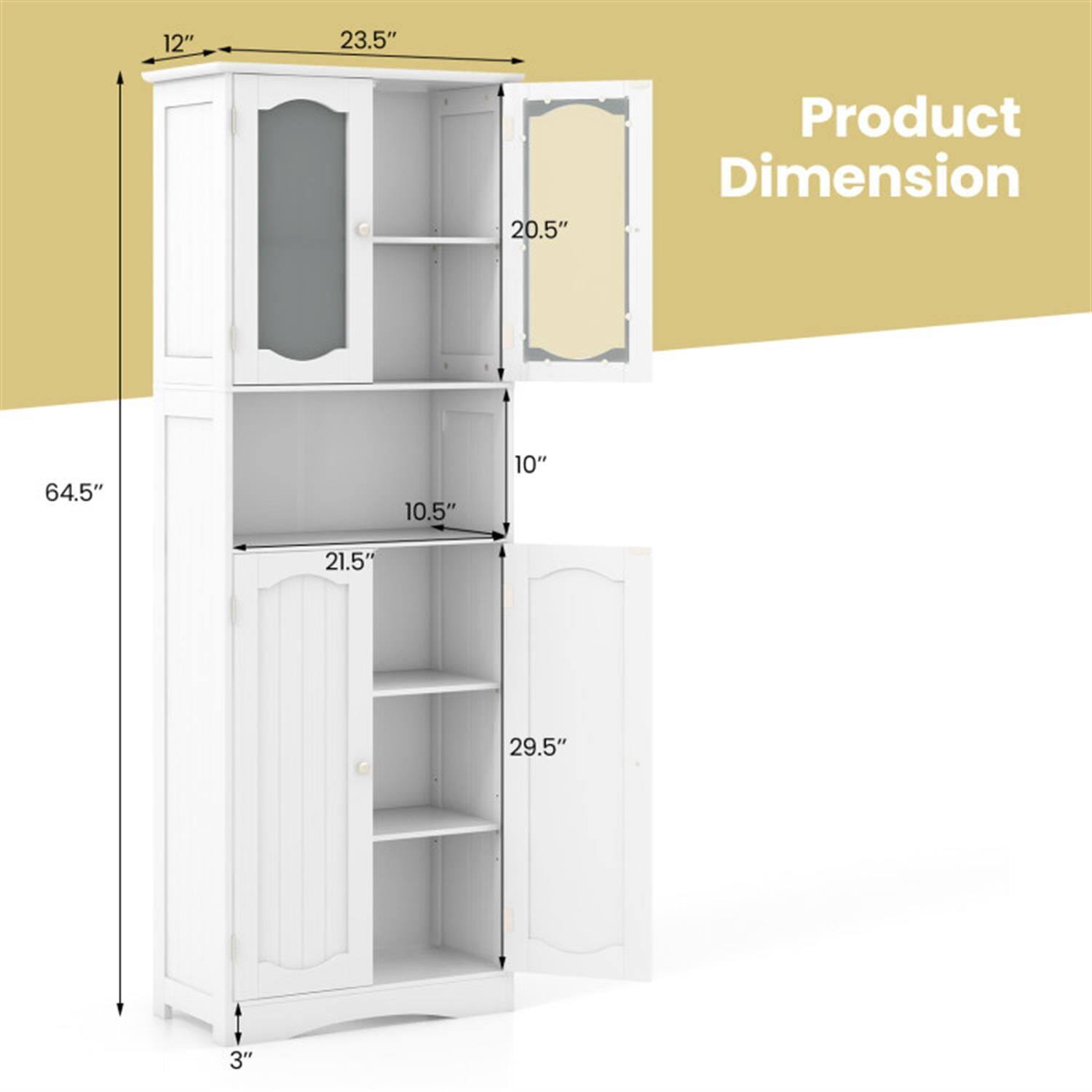 Product Dimension

- Height: 64.5"
- Width: 23.5"
- Depth: 12"
- Top Cabinet:
  - Height: 20.5"
  - Width: 21.5"
  - Depth: 10.5"
- Bottom Cabinet:
  - Height: 29.5"
  - Width: 21.5"
  - Depth: 10"
- Overall Depth: 3"