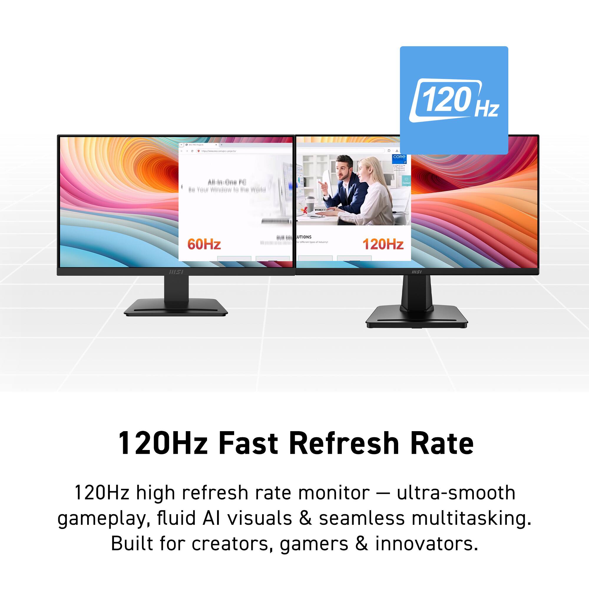 120 Hz ad - AB in One FE be Your Window to the World 60Hz .e -. STIENS : 120Hz 1 m 120Hz Fast Refresh Rate 120Hz high refresh rate monitor - ultra-smooth gameplay, fluid AI visuals & seamless multitasking. Built for creators, gamers & innovators.

120Hz Fast Refresh Rate

120Hz high refresh rate monitor - ultra-smooth gameplay, fluid AI visuals & seamless multitasking. Built for creators, gamers & innovators.