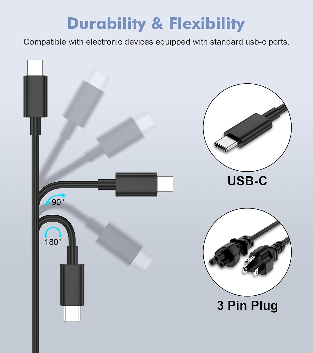 Durability & Flexibility  
Compatible with electronic devices equipped with standard USB-C ports.  

USB-C  
90°  
180°  
3 Pin Plug