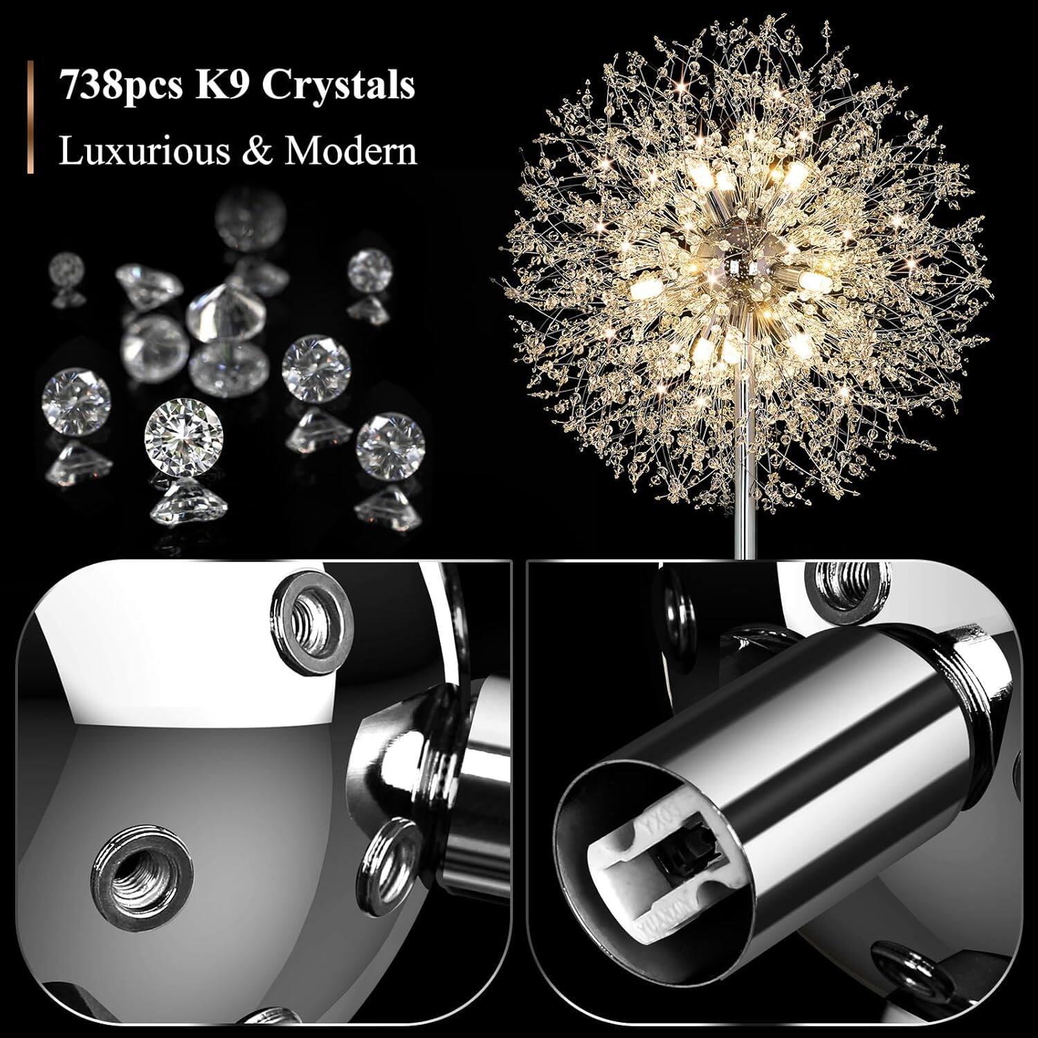 738pcs K9 Crystals  
Luxurious & Modern