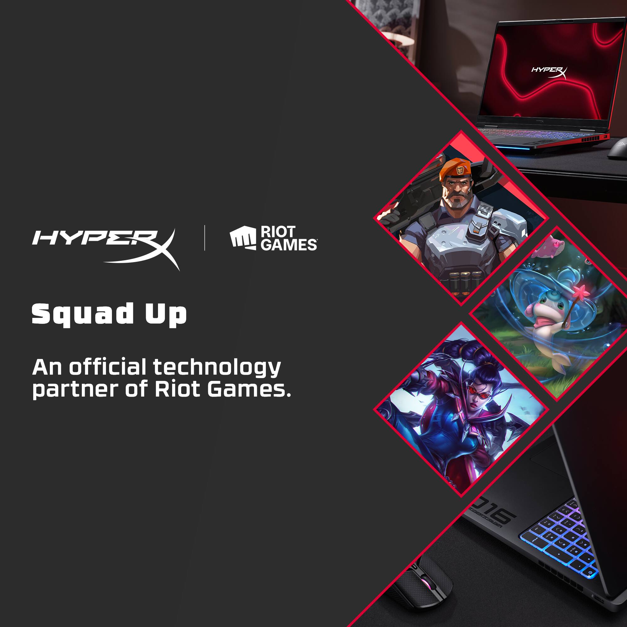 HYPERX  
Squad Up  
An official technology partner of Riot Games.