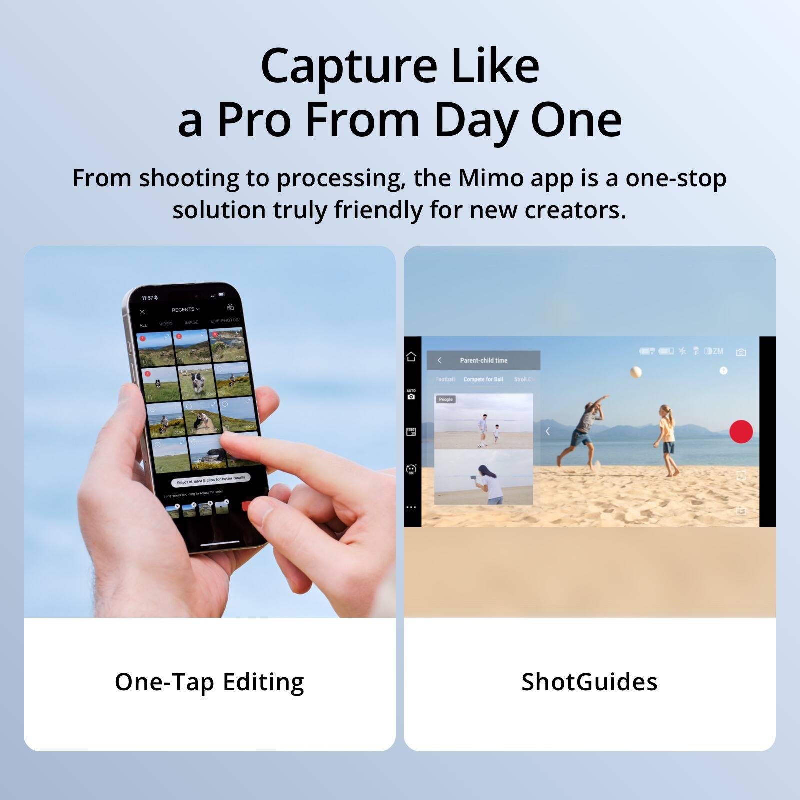 Capture Like a Pro From Day One

From shooting to processing, the Mimo app is a one-stop solution truly friendly for new creators.

One-Tap Editing

ShotGuides