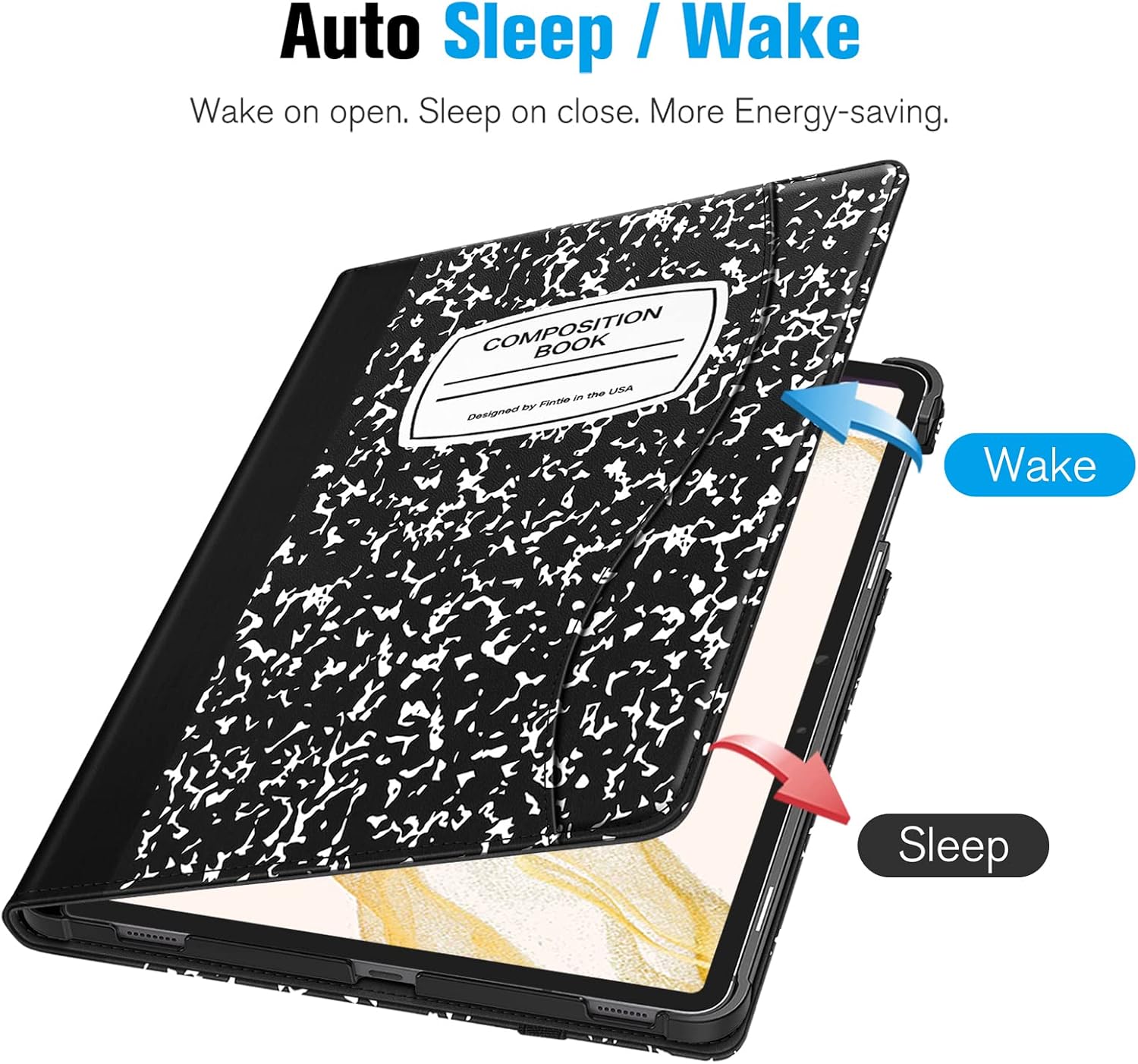 Auto Sleep / Wake  
Wake on open. Sleep on close. More Energy-saving.  

COMPOSITION BOOK  
USA in the by Fintie Designed  

Wake  
Sleep