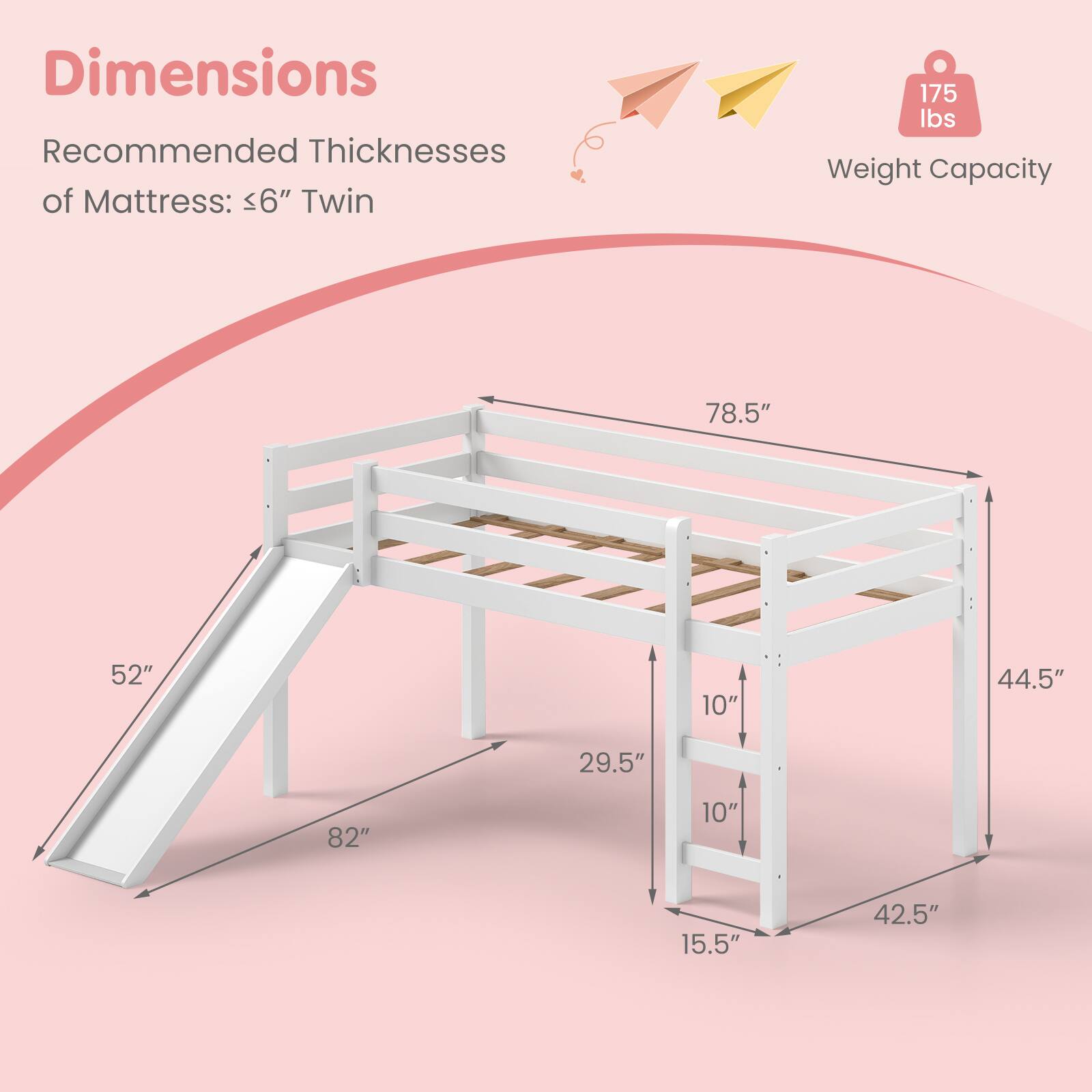 Dimensions: 78.5" 52" 10" 44.5" 29.5" 82" 10" 15.5" 42.5"

Recommended Thicknesses of Mattress: <6" Twin

175 Ibs Weight Capacity