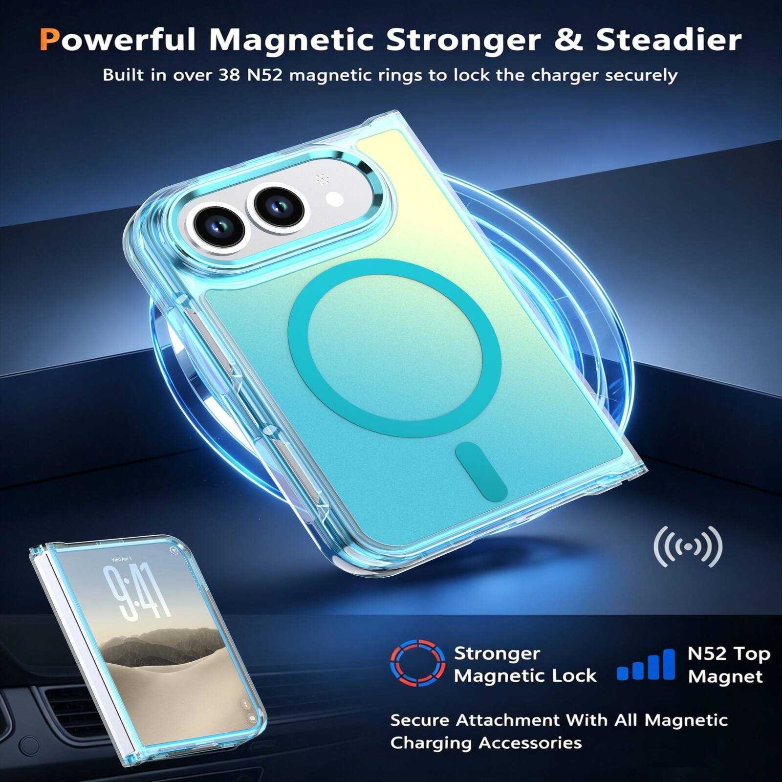 Powerful Magnetic Stronger & Steadier  
Built in over 38 N52 magnetic rings to lock the charger securely  

Stronger Magnetic Lock  
N52 Top Magnet  
Secure Attachment With All Magnetic Charging Accessories