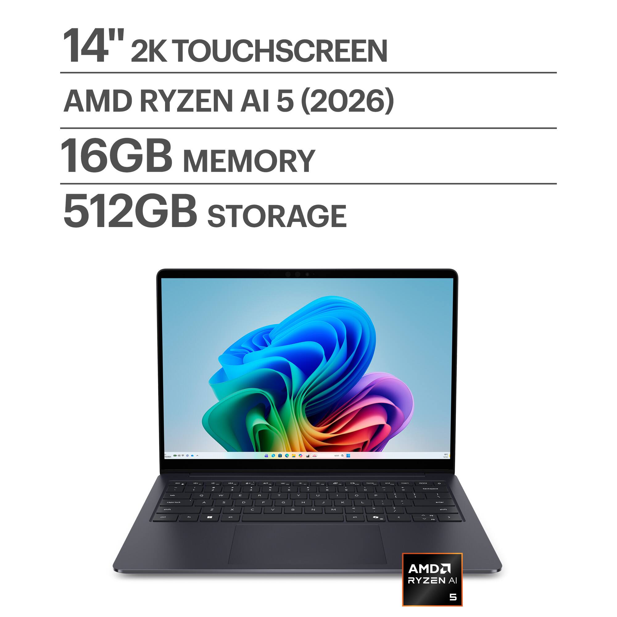 14" 2K TOUCHSCREEN  
AMD RYZEN AI 5 (2026)  
16GB MEMORY  
512GB STORAGE