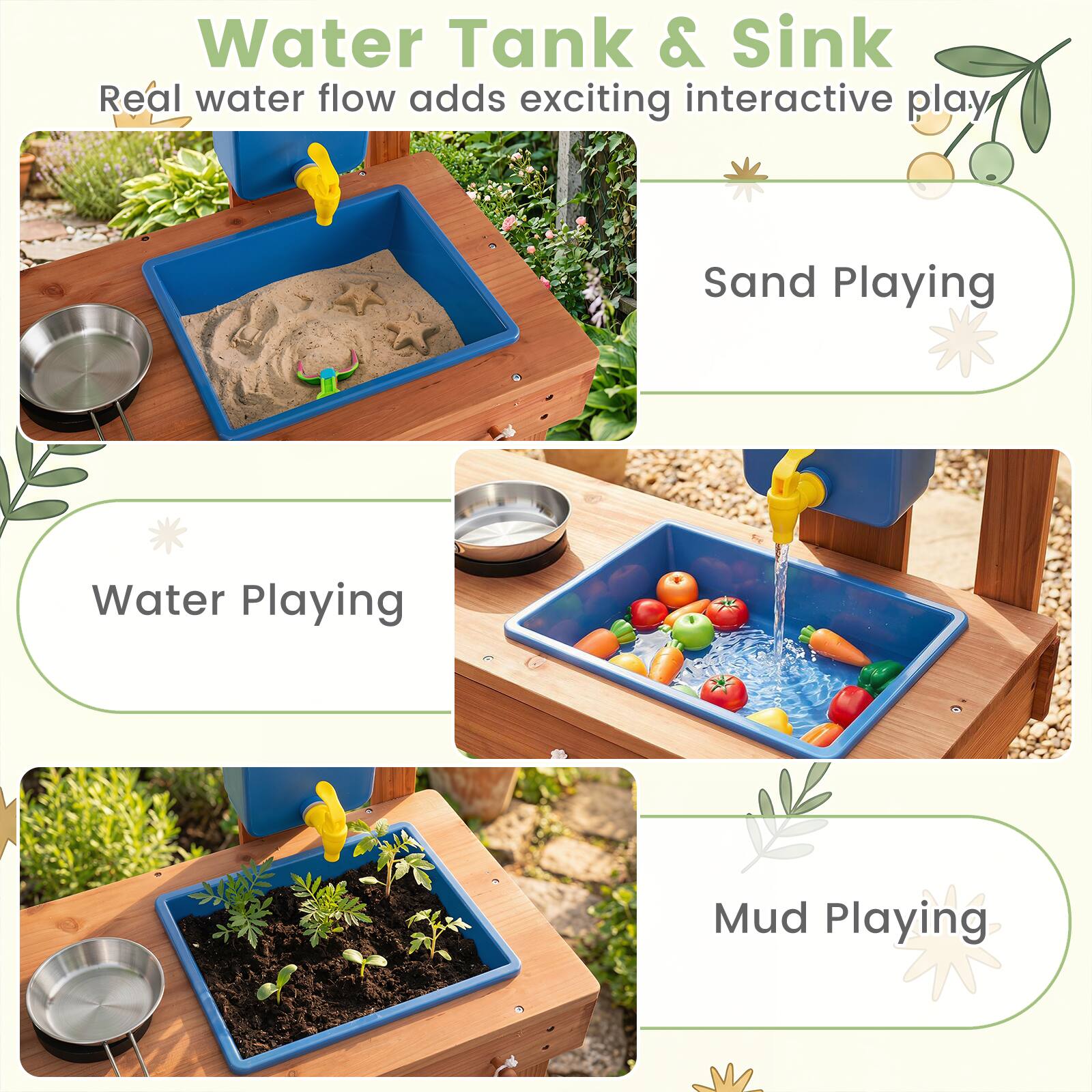 Water Tank & Sink  
Real water flow adds exciting interactive play  

Sand Playing  
Water Playing  
Mud Playing