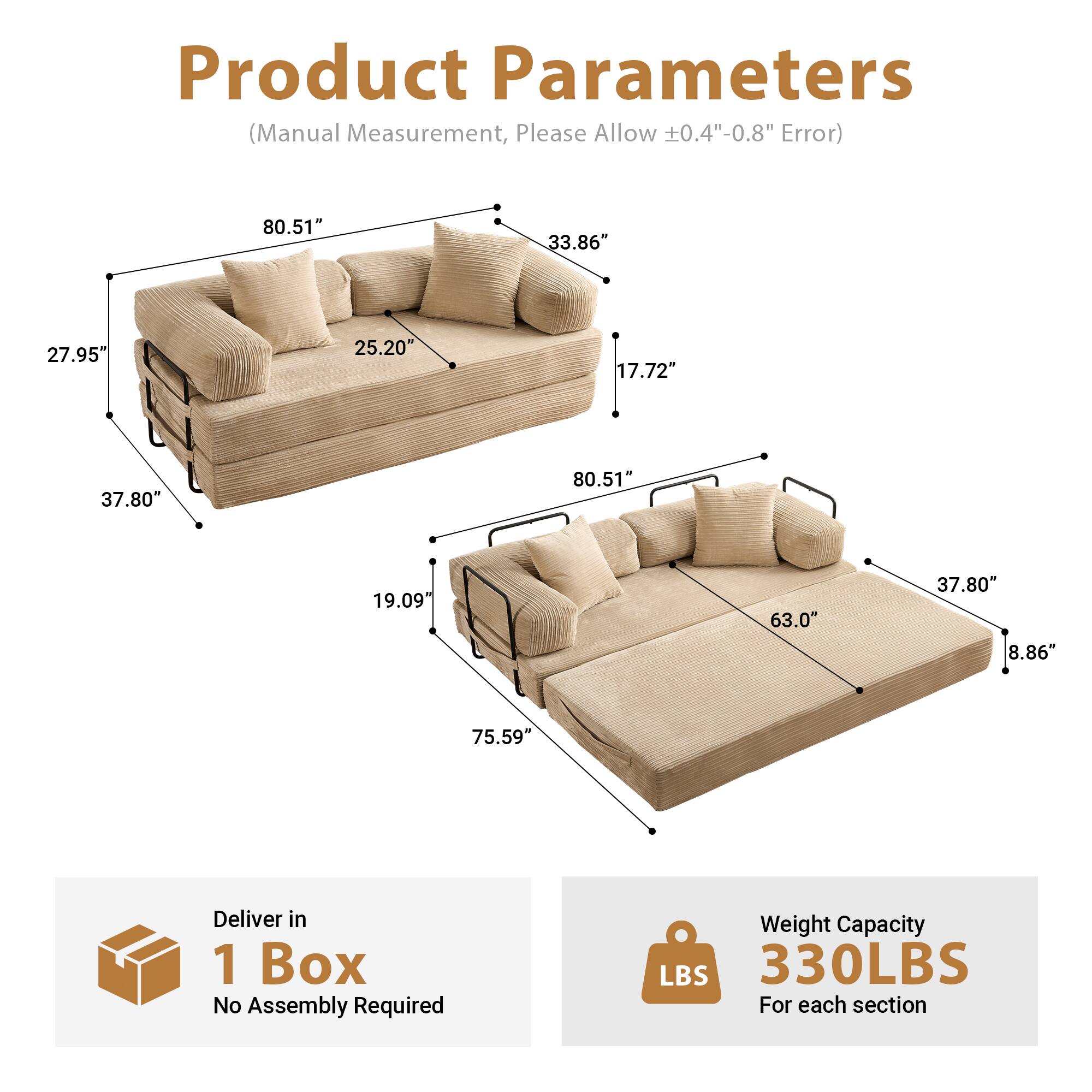 Product Parameters  
(Manual Measurement, Please Allow ±0.4"-0.8" Error)  

- 80.51"  
- 33.86"  
- 27.95"  
- 25.20"  
- 17.72"  
- 37.80"  
- 80.51"  
- 19.09"  
- 63.0"  
- 37.80"  
- 8.86"  
- 75.59"  

Deliver in 1 Box  
No Assembly Required  

Weight Capacity  
330LBS  
For each section