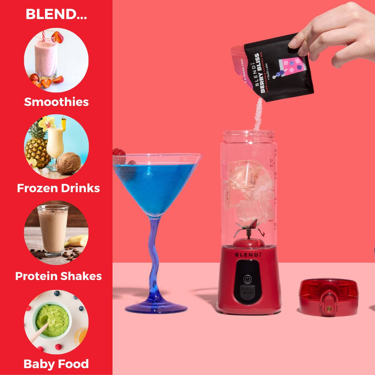 BLEND...

Smoothies

Frozen Drinks

Protein Shakes

Baby Food