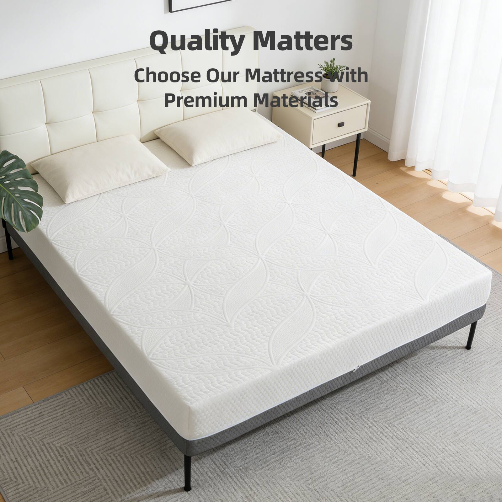 Quality Matters  
Choose Our Mattress with Premium Materials
