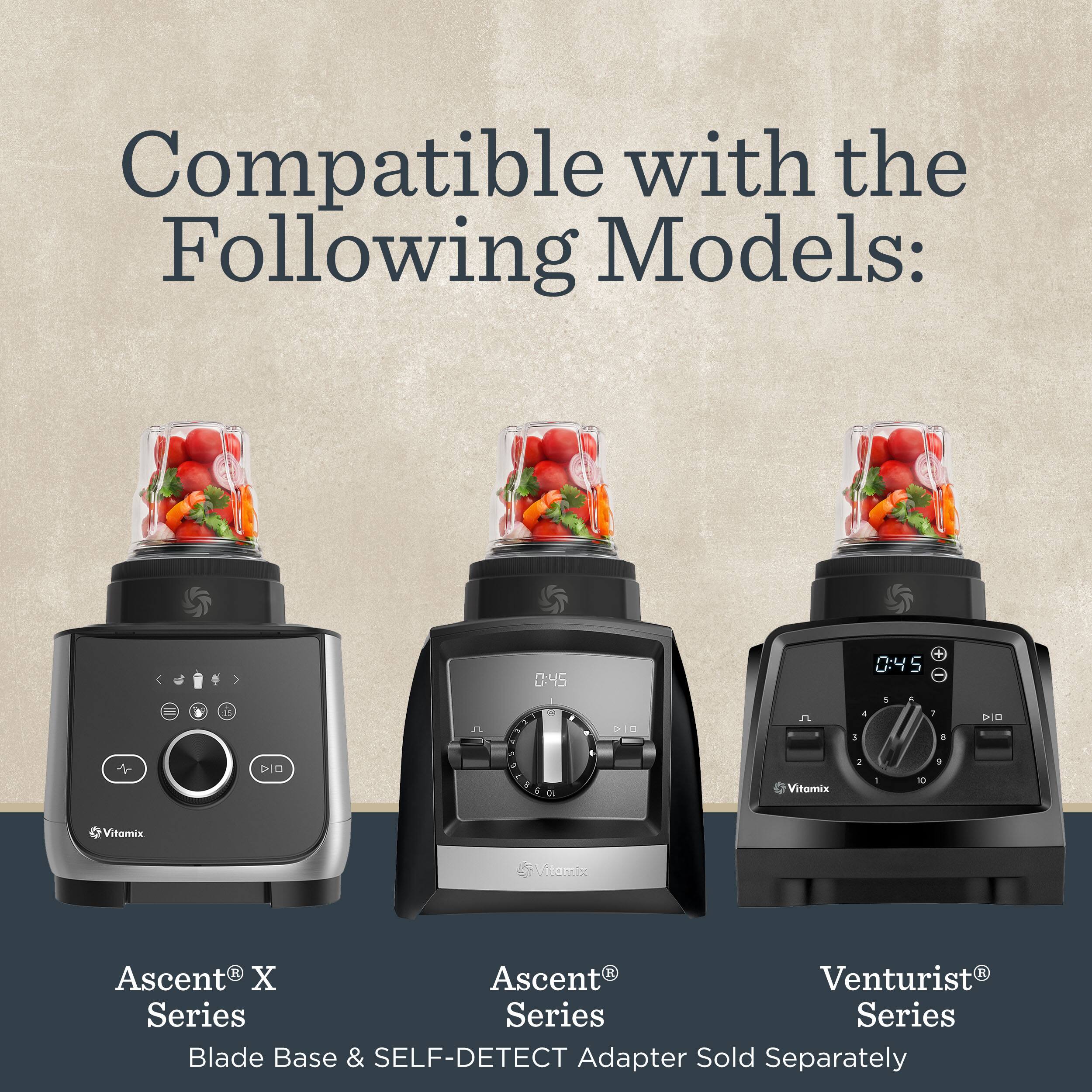 Compatible with the Following Models:

- Vitamix Ascent® X Series
- Vitamix Ascent® Venturist® Series
- Blade Base & SELF-DETECT Adapter Sold Separately