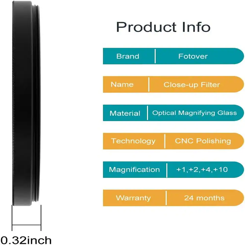 Product Info

- Brand: Fotover
- Name: Close-up Filter
- Material: Optical Magnifying Glass
- Technology: CNC Polishing
- Magnification: +1, +2, +4, +10
- Warranty: 24 months

0.32 inch