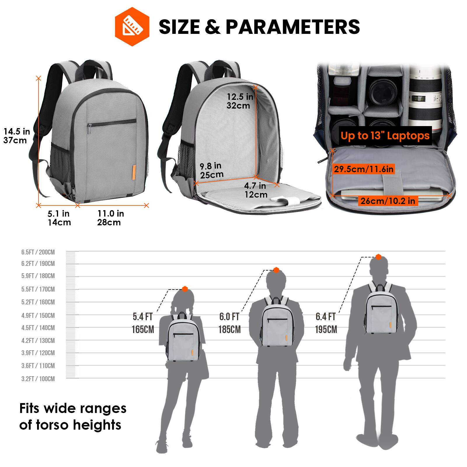 **SIZE & PARAMETERS**

- **Dimensions:**
  - 14.5 in / 37 cm
  - 12.5 in / 32 cm
  - 11.0 in / 28 cm
  - 9.8 in / 25 cm
  - 5.1 in / 14 cm
  - 4.7 in / 12 cm

- **Laptop Compatibility:**
  - Up to 13" Laptops
  - 29.5 cm / 11.6 in
  - 26 cm / 10.2 in

- **Torso Height Compatibility:**
  - 6.5 FT / 200 CM
  - 6.2 FT / 190 CM
  - 5.9 FT / 180 CM
  - 5.5 FT / 170 CM
  - 5.2 FT / 160 CM
  - 4.9 FT / 150 CM
  - 4.5 FT / 140 CM
  - 4.2 FT / 13