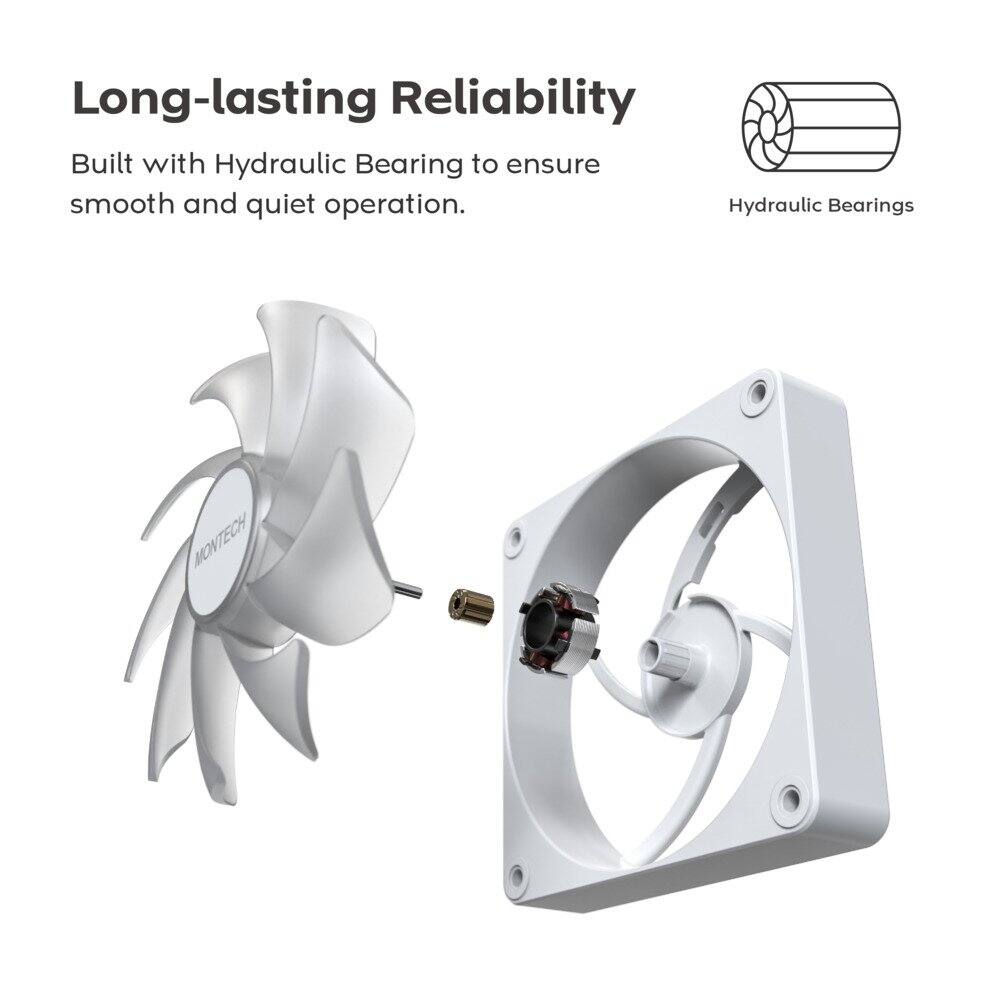 Long-lasting Reliability  
Built with Hydraulic Bearing to ensure smooth and quiet operation.  
Hydraulic Bearings  
MONTECH