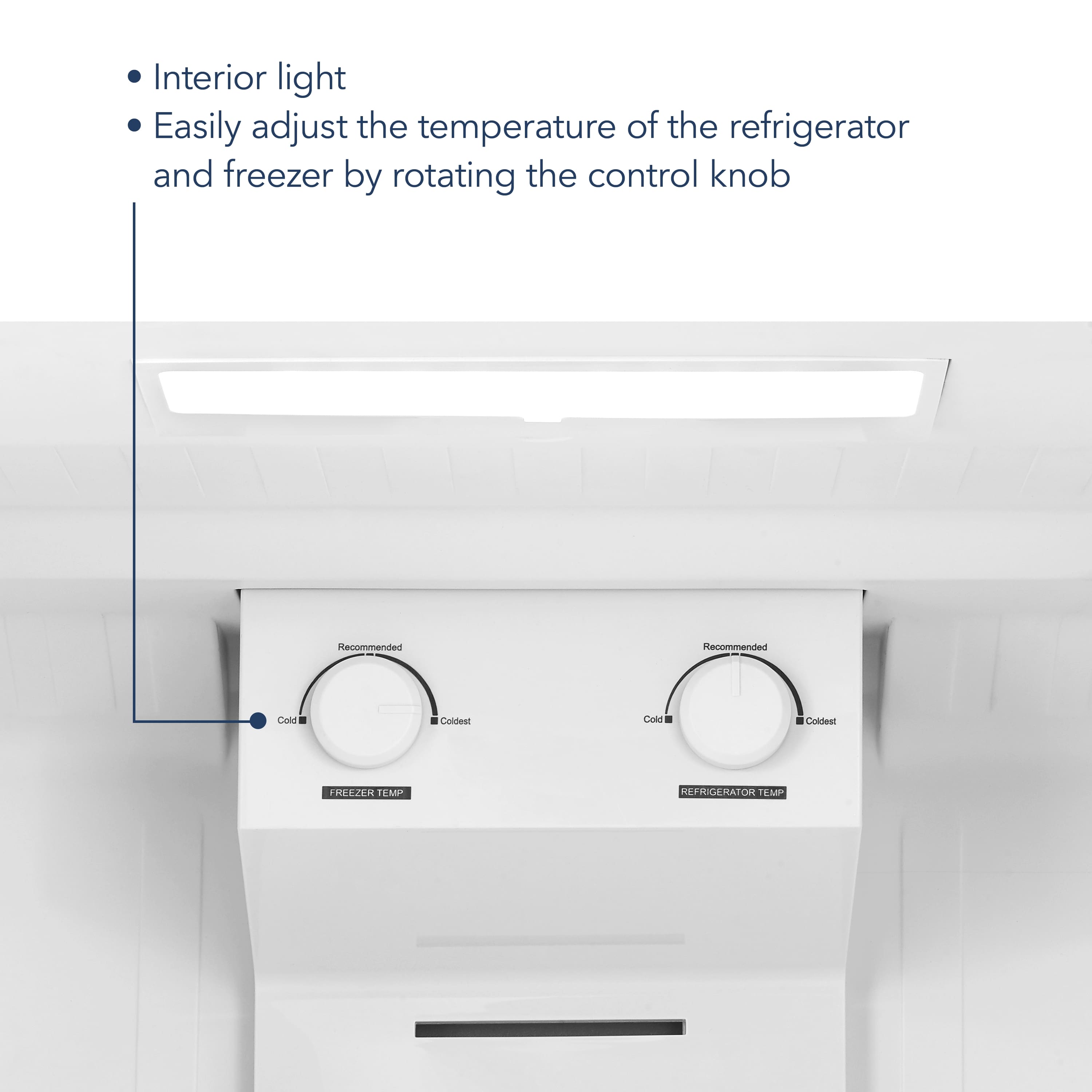 Interior light: Easily adjust the temperature of the refrigerator and freezer by rotating the control knob. Recommended temperature for the refrigerator is 35°F (1.6°C) and for the freezer is 0°F (-18°C).