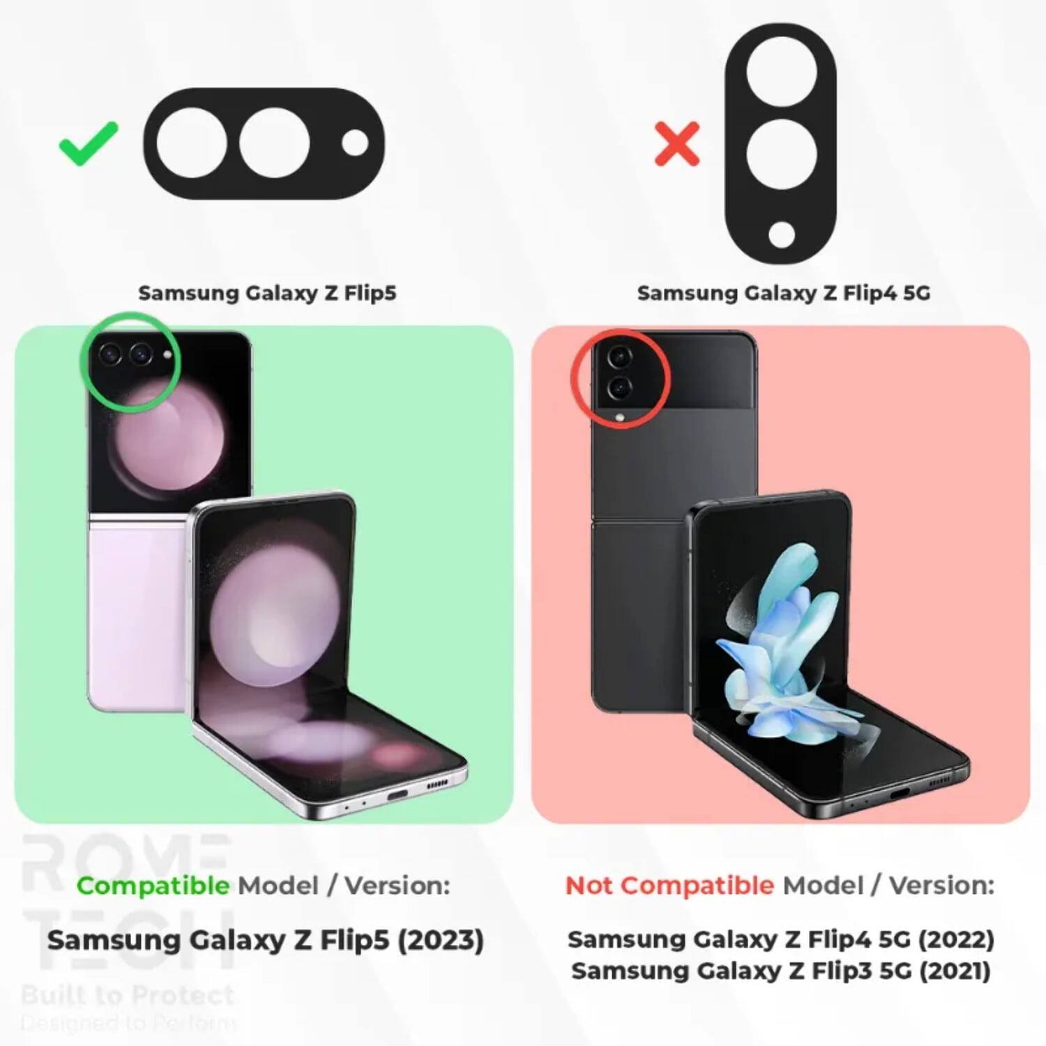 Samsung Galaxy Z Flip5  
Samsung Galaxy Z Flip4 5G  

Compatible Model / Version:  
Samsung Galaxy Z Flip5 (2023)  
Built to Protect  
Designed to Perform  

Not Compatible Model / Version:  
Samsung Galaxy Z Flip4 5G (2022)  
Samsung Galaxy Z Flip3 5G (2021)