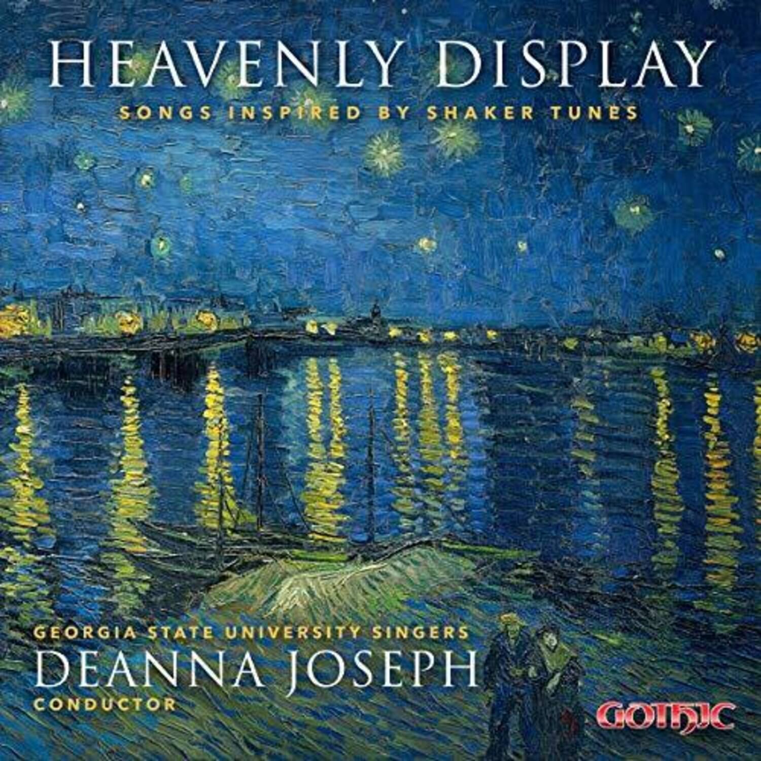 HEAVENLY DISPLAY  
SONGS INSPIRED BY SHAKER TUNES  

GEORGIA STATE UNIVERSITY SINGERS  
DEANNA JOSEPH  
CONDUCTOR  

GOTHIC