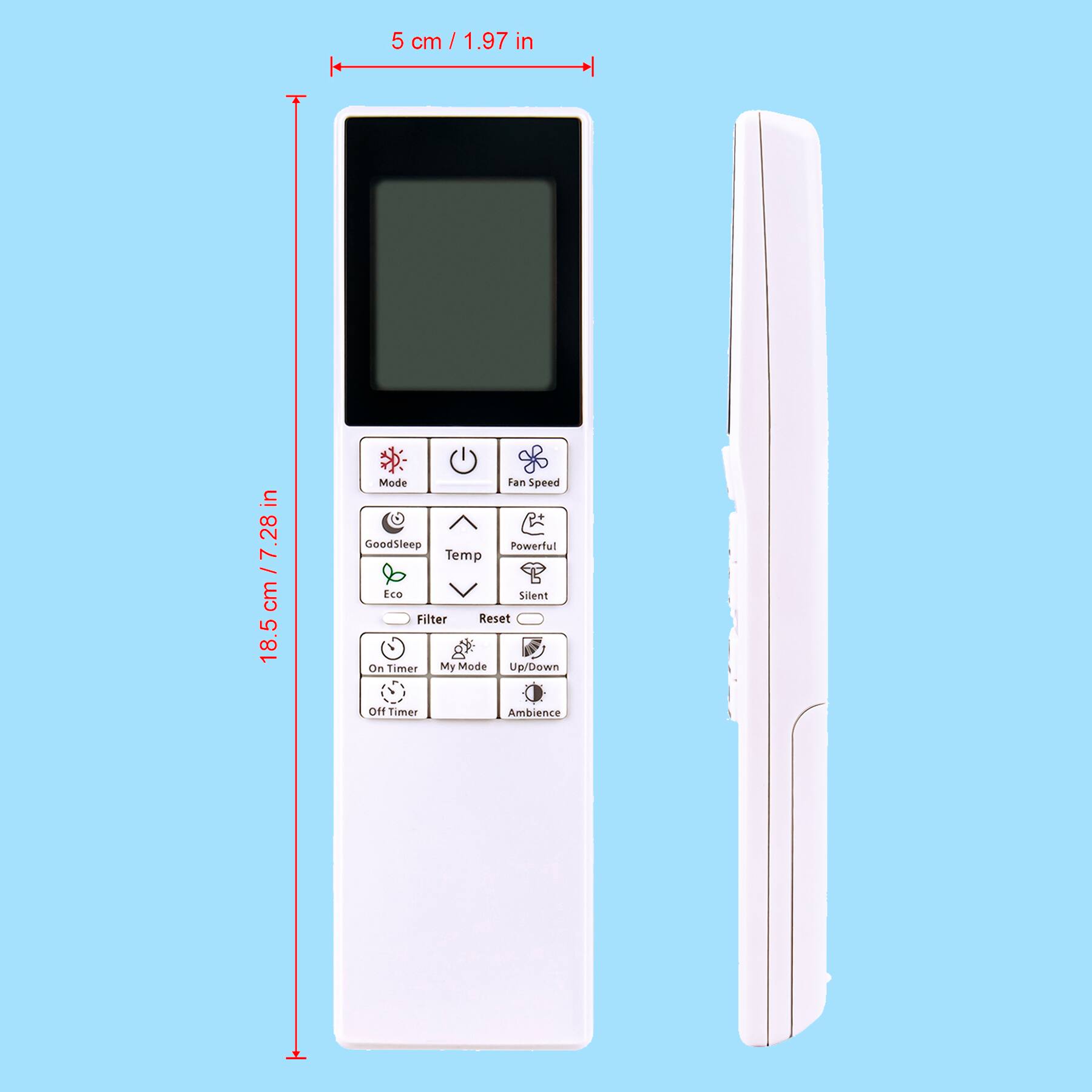 5 cm / 1.97 in  
28 cm / 7.28 in  
18.5 cm / 7 in  

Mode  
Fan Speed  
GoodSleep  
Temp  
Powerful  
Eco  
Silent  
Filter  
Reset  
On Timer  
My Mode  
Up/Down  
Off Timer  
Ambience