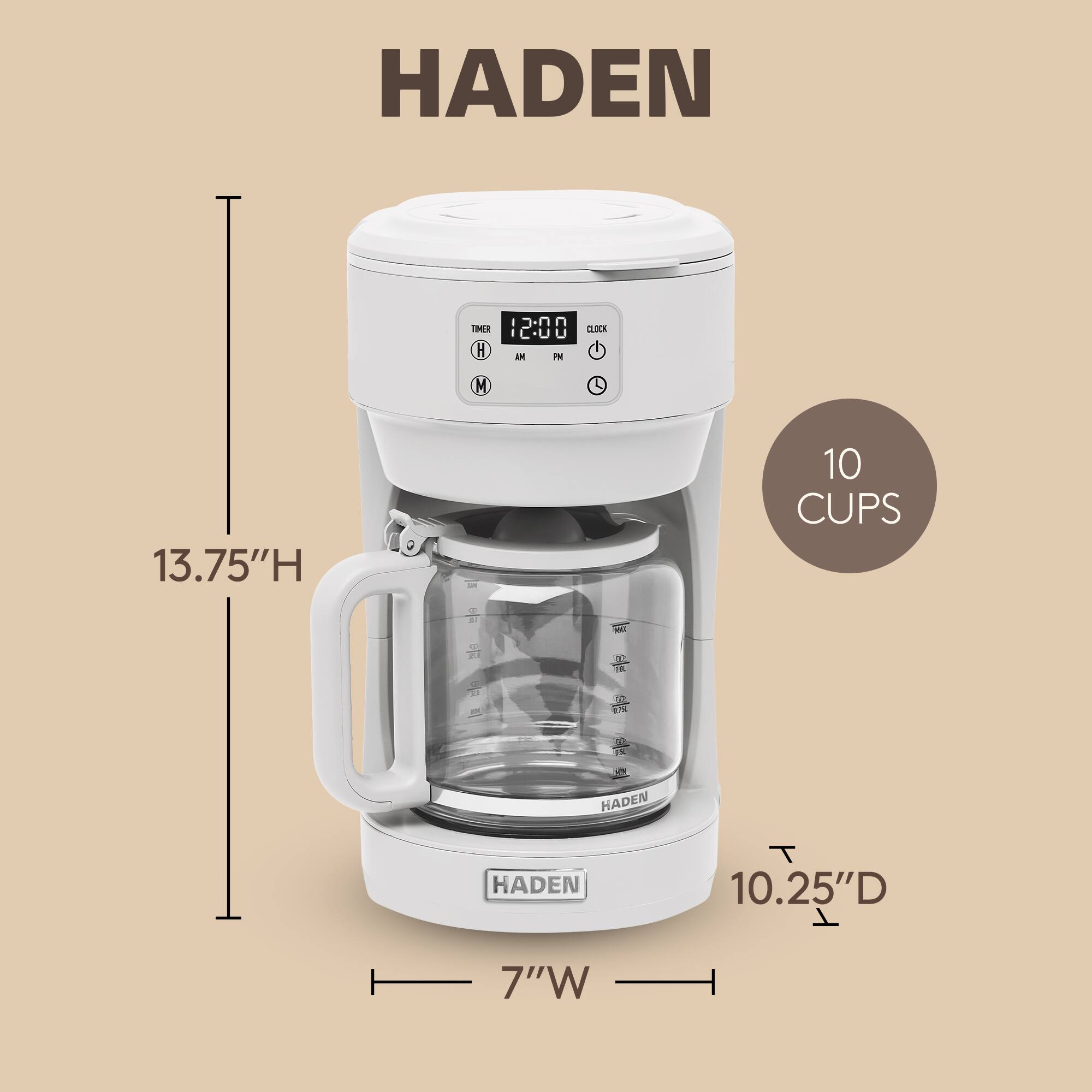 HADEN

12:00 TIMER

13.75"H

10 CUPS

10.25"D

7"W