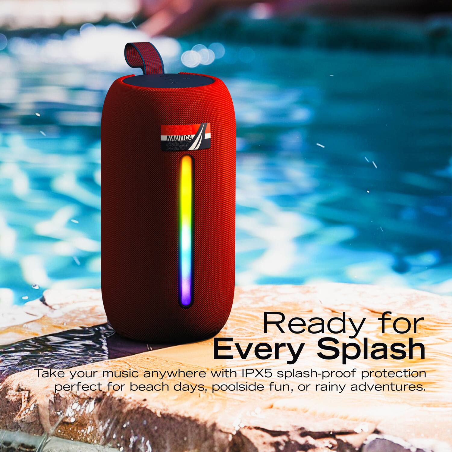 NAUTICA  
Ready for Every Splash  
Take your music anywhere with IPX5 splash-proof protection perfect for beach days, poolside fun, or rainy adventures.