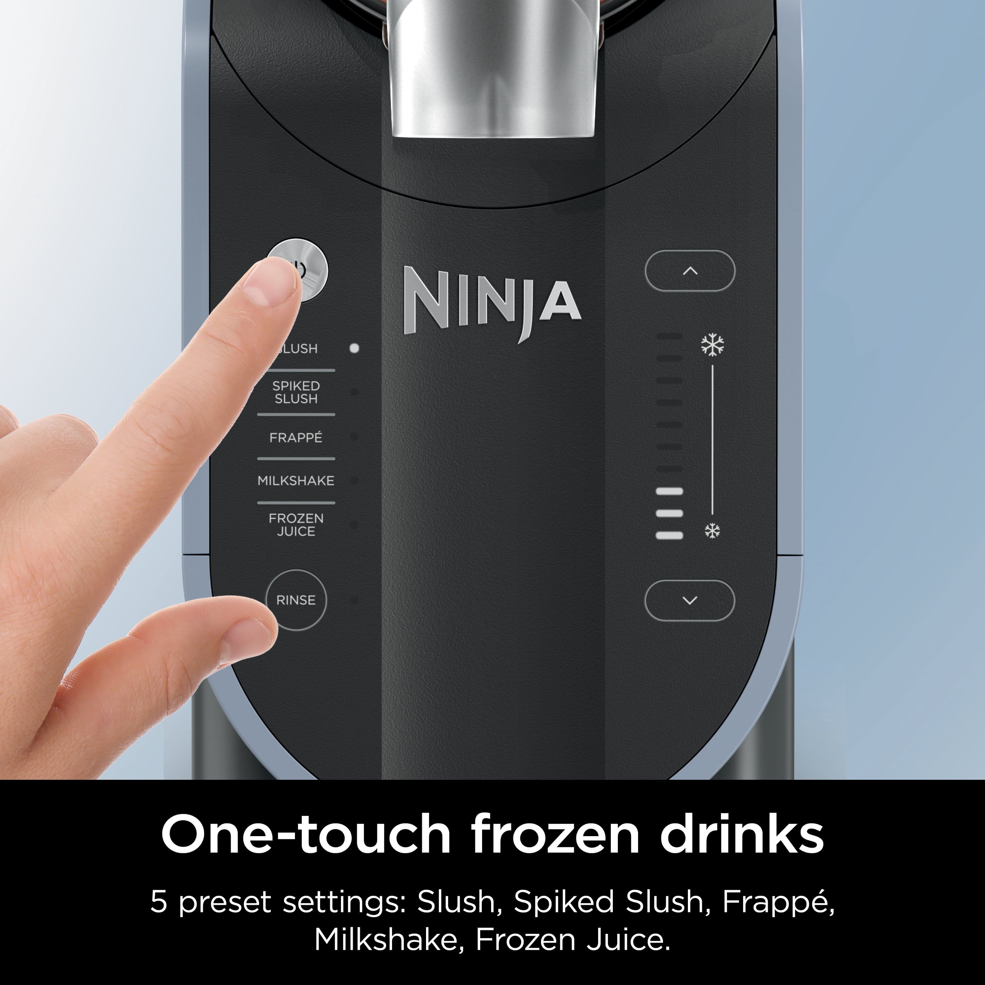 One-touch frozen drinks 5 preset settings: Slush, Spiked Slush, Frappe, Milkshake, Frozen Juice.