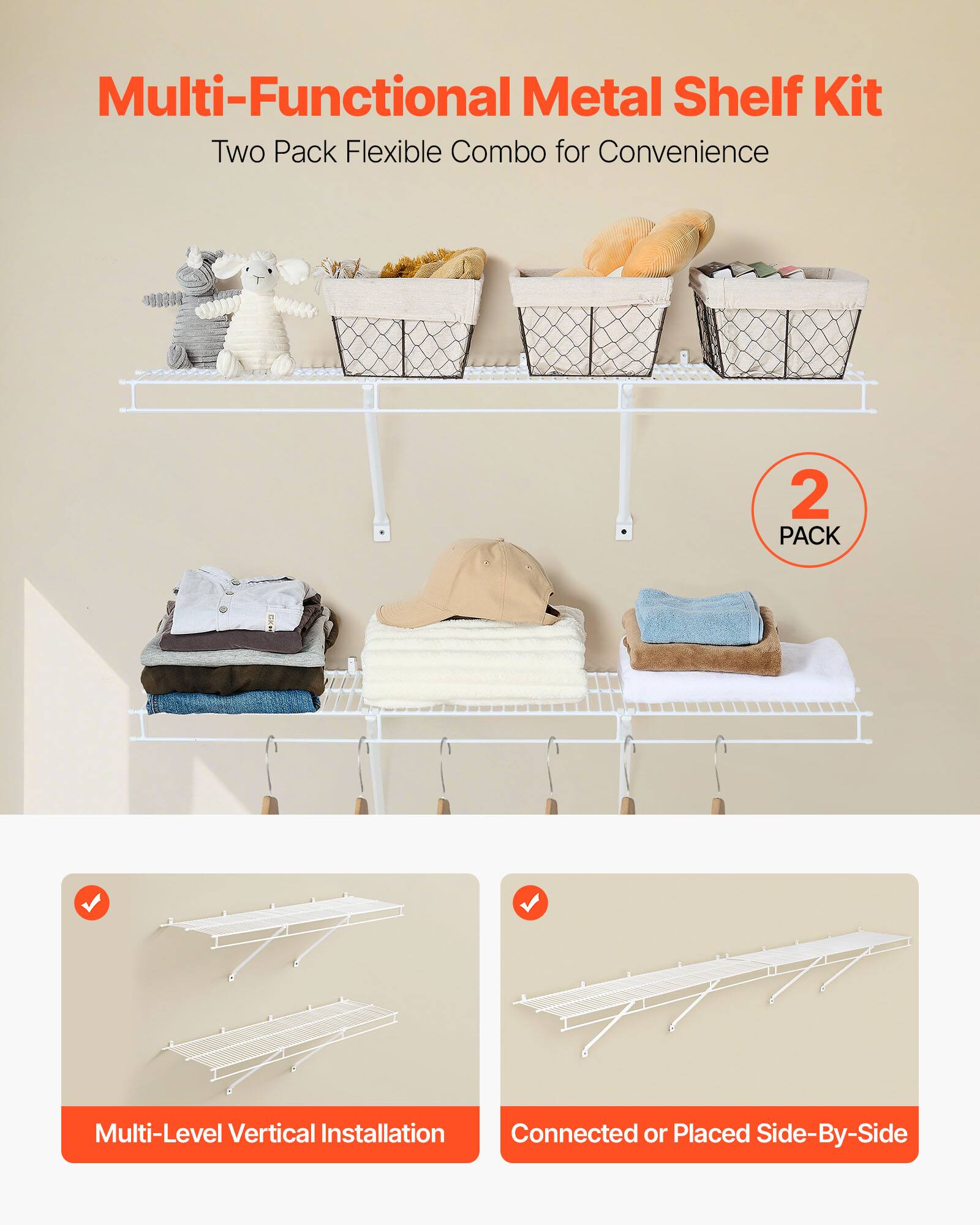 Multi-Functional Metal Shelf Kit  
Two Pack Flexible Combo for Convenience  

2 PACK  

Multi-Level Vertical Installation  
Connected or Placed Side-By-Side