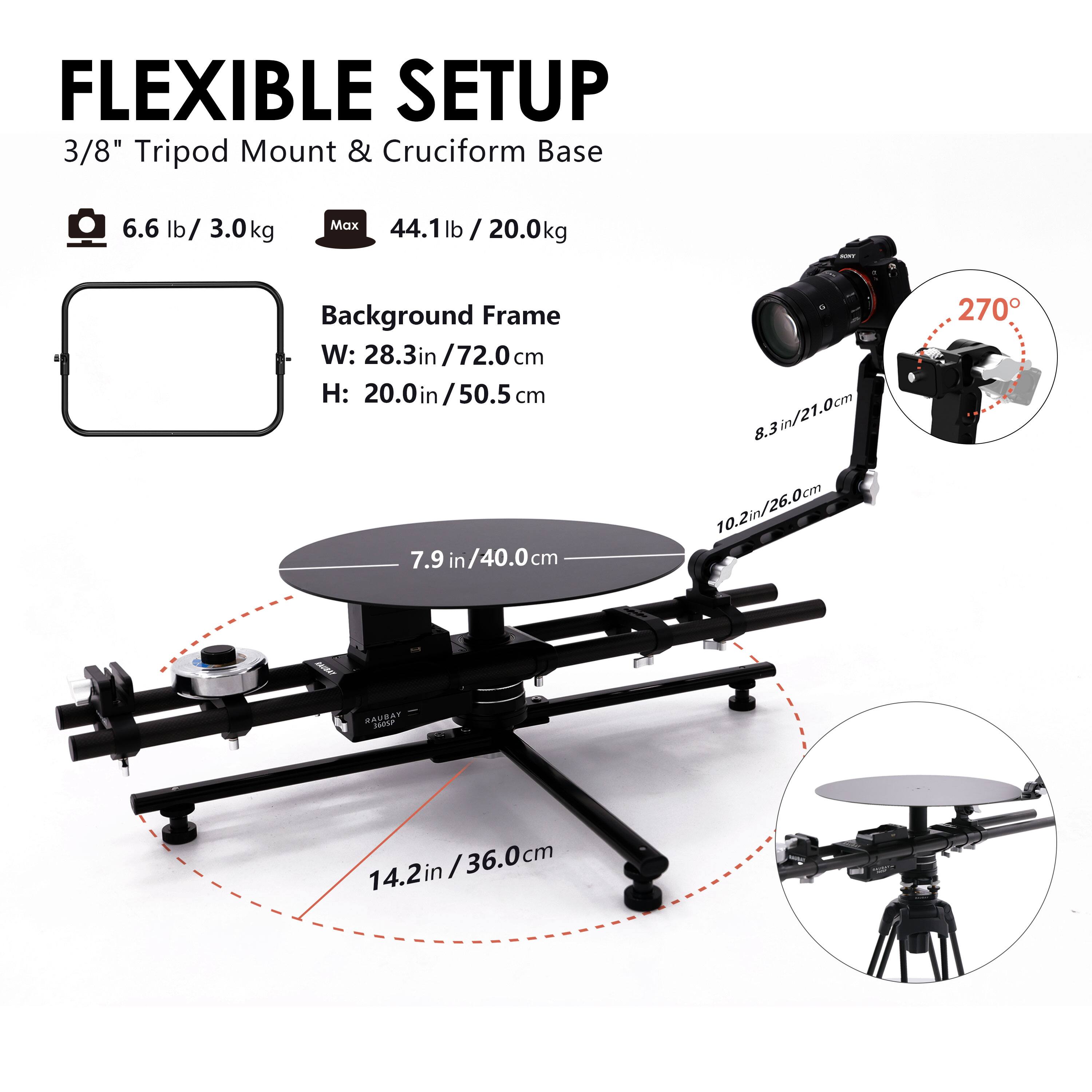 FLEXIBLE SETUP  
3/8" Tripod Mount & Cruciform Base  

6.6 lb / 3.0kg  
Max 44.1lb / 20.0kg  

Background Frame  
W: 28.3in / 72.0cm  
H: 20.0in / 50.5cm  

7.9 in / 40.0cm  
8.3in / 21.0cm  
10.2in / 26.0cm  
14.2in / 36.0cm  

270°