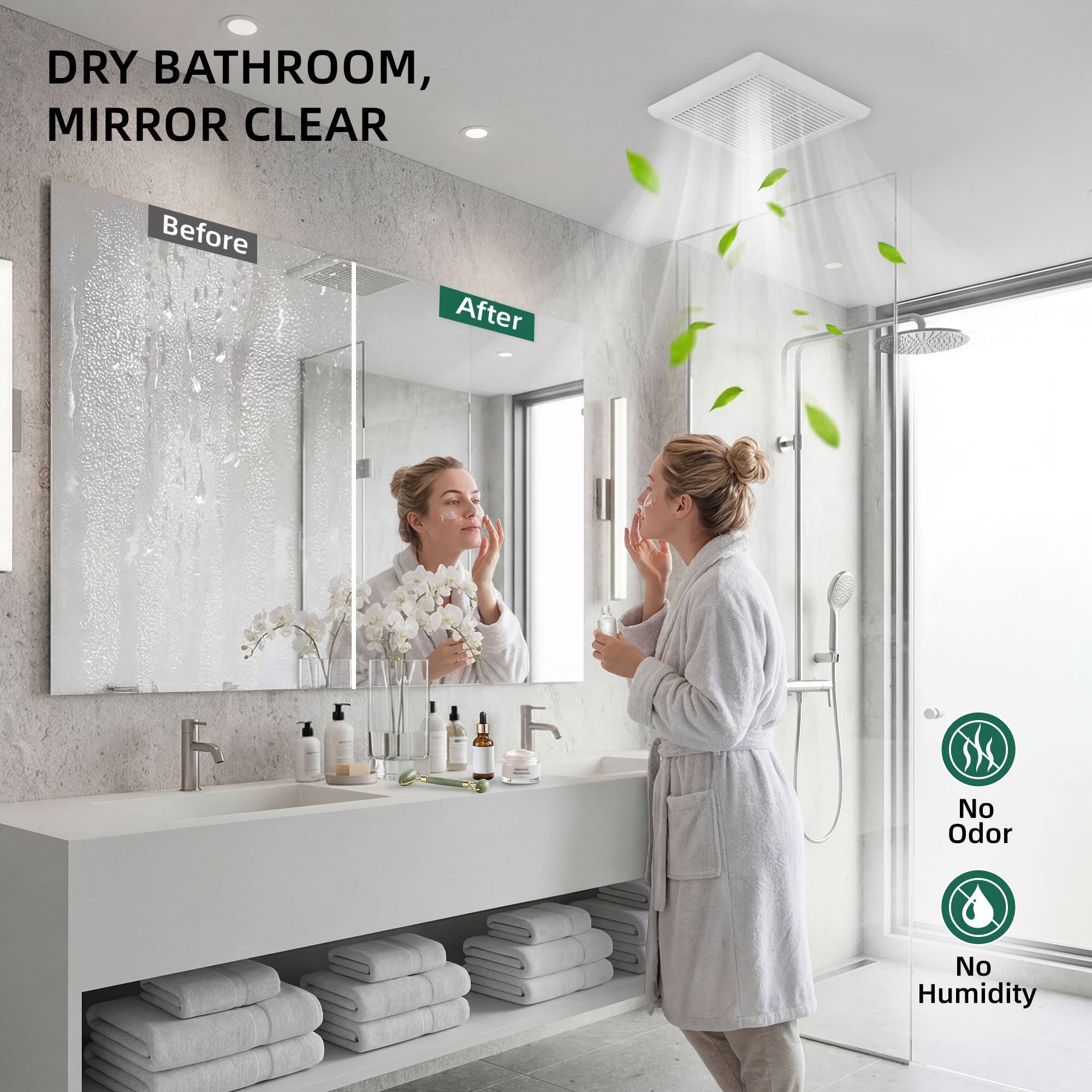 DRY BATHROOM, MIRROR CLEAR

Before After

No Odor
No Humidity