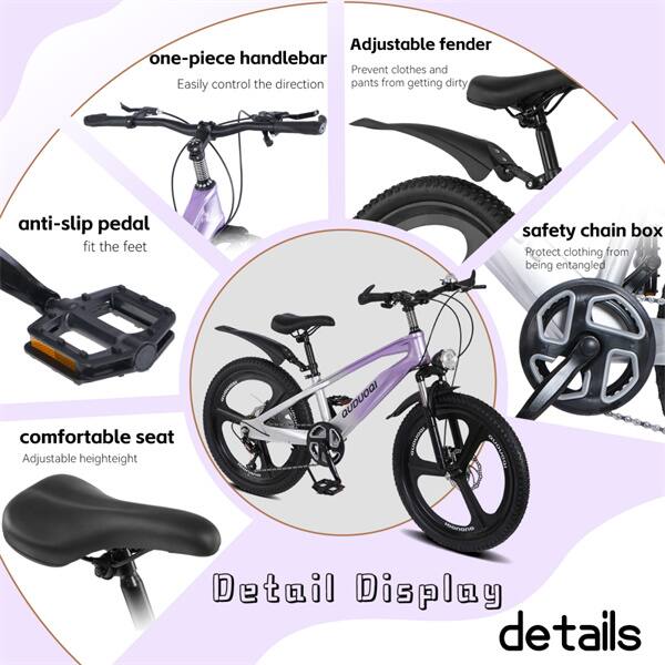 Adjustable fender  
one-piece handlebar  
Prevent clothes and pants from getting dirty  
Easily control the direction  
anti-slip pedal  
fit the feet  
safety chain box  
Protect clothing from being entangled  
comfortable seat  
Adjustable height  
Detail Display  
details