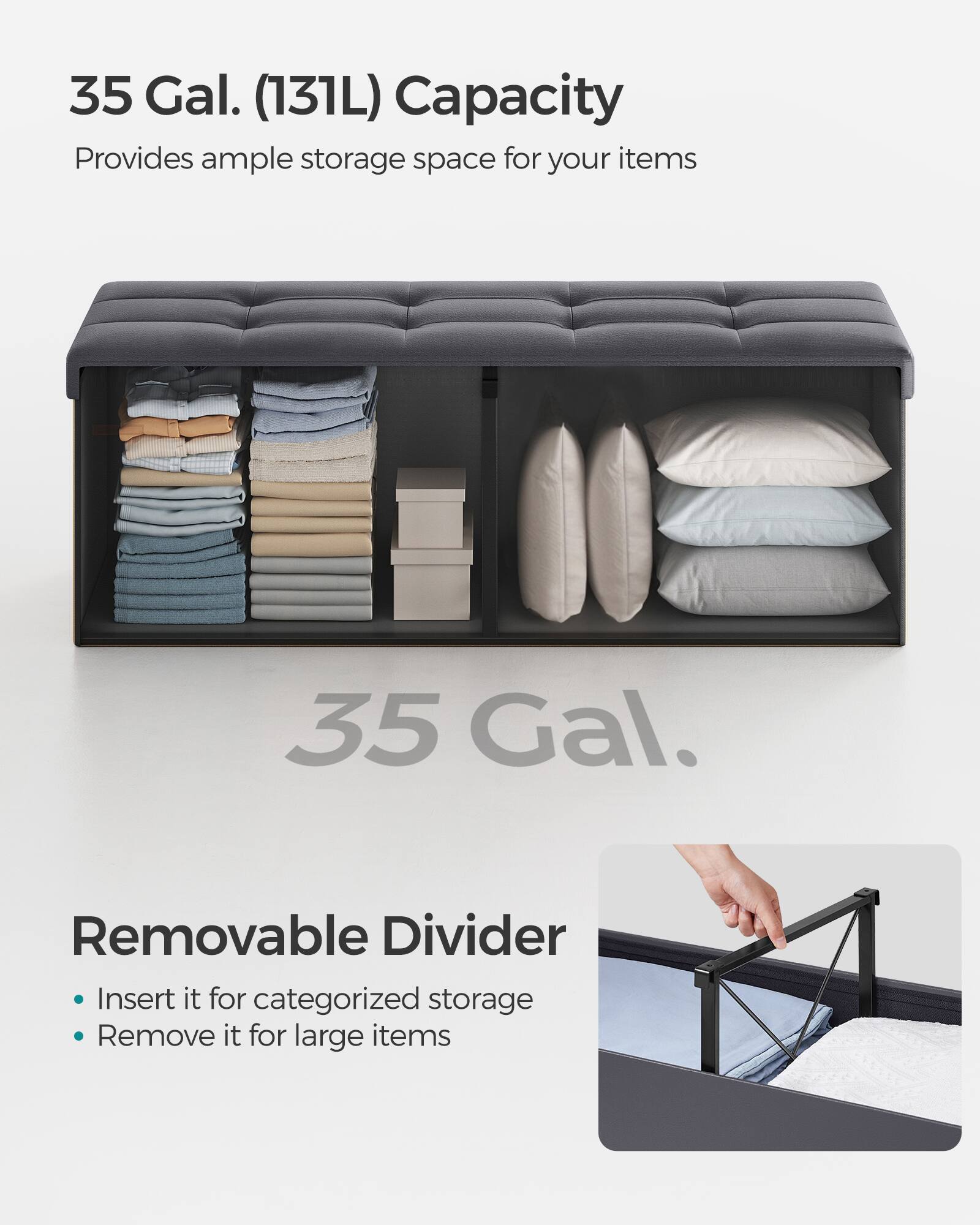 35 Gal. (131L) Capacity  
Provides ample storage space for your items  

35 Gal.  

Removable Divider  
- Insert it for categorized storage  
- Remove it for large items