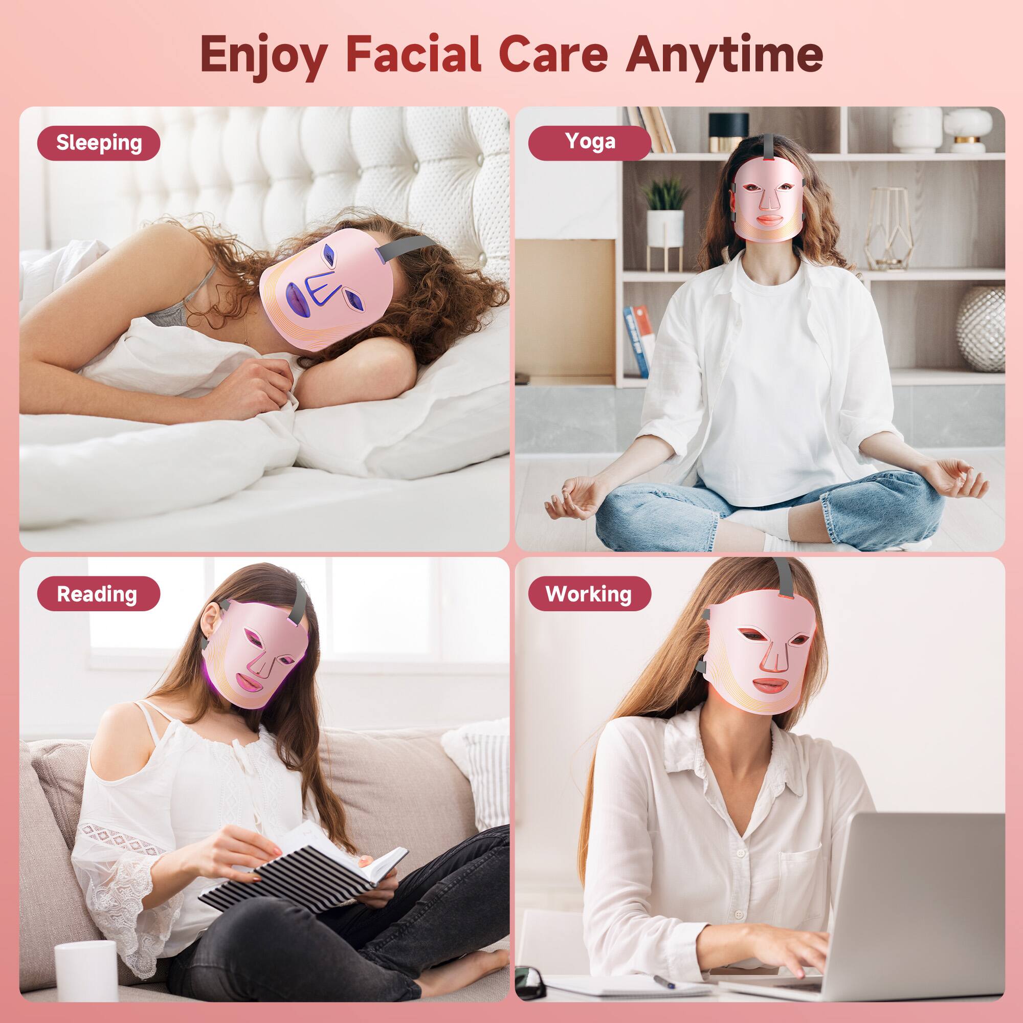 Enjoy Facial Care Anytime

- Sleeping
- Yoga
- Reading
- Working