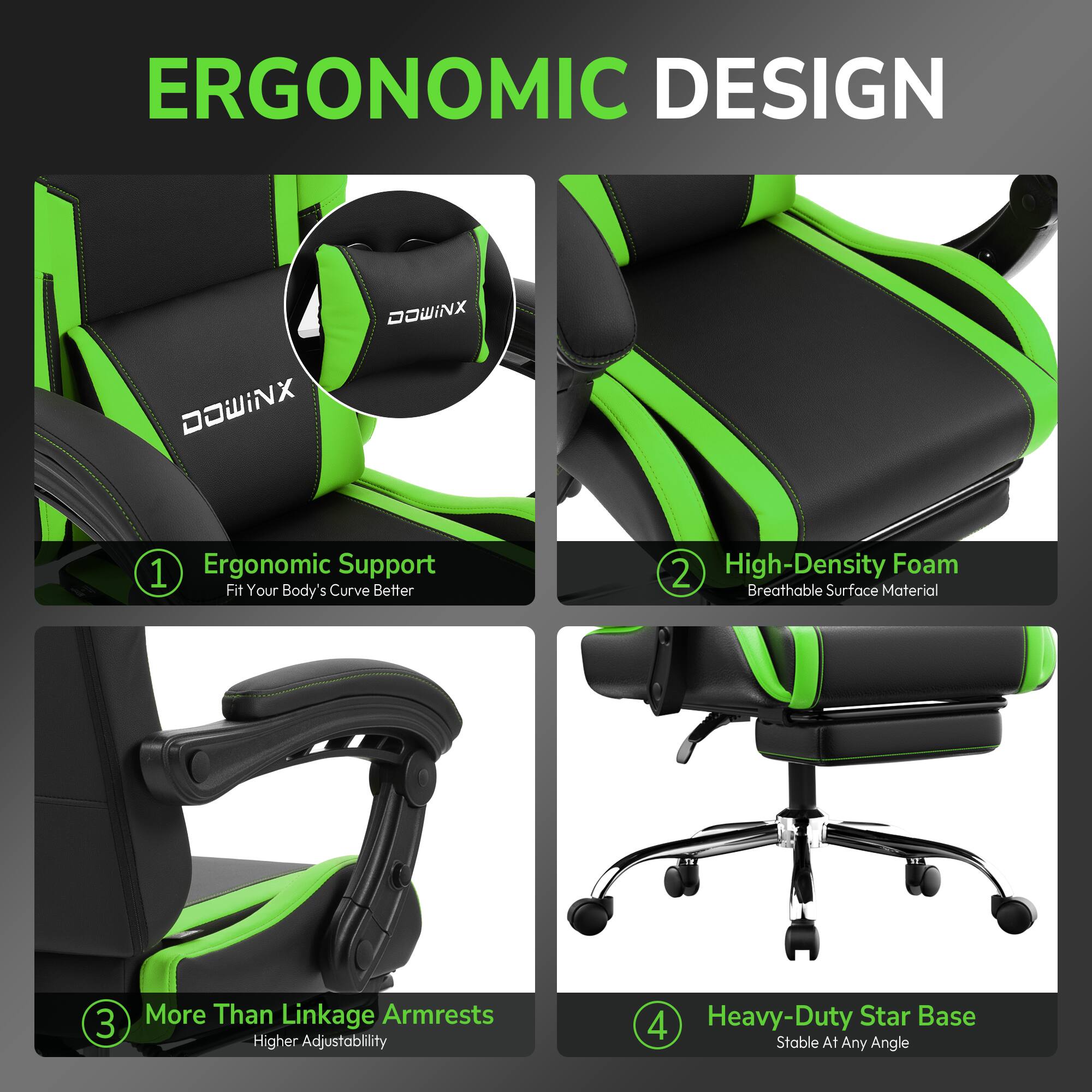 ERGONOMIC DESIGN

1. Ergonomic Support
   - Fit Your Body's Curve Better

2. High-Density Foam
   - Breathable Surface Material

3. More Than Linkage Armrests
   - Higher Adjustability

4. Heavy-Duty Star Base
   - Stable At Any Angle