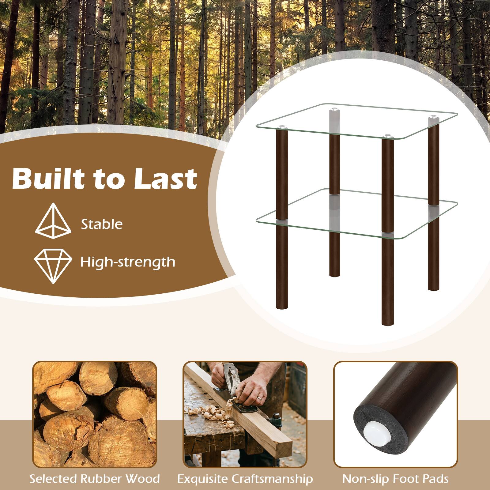 Built to Last  
Stable  
High-strength  
Selected Rubber Wood  
Exquisite Craftsmanship  
Non-slip Foot Pads