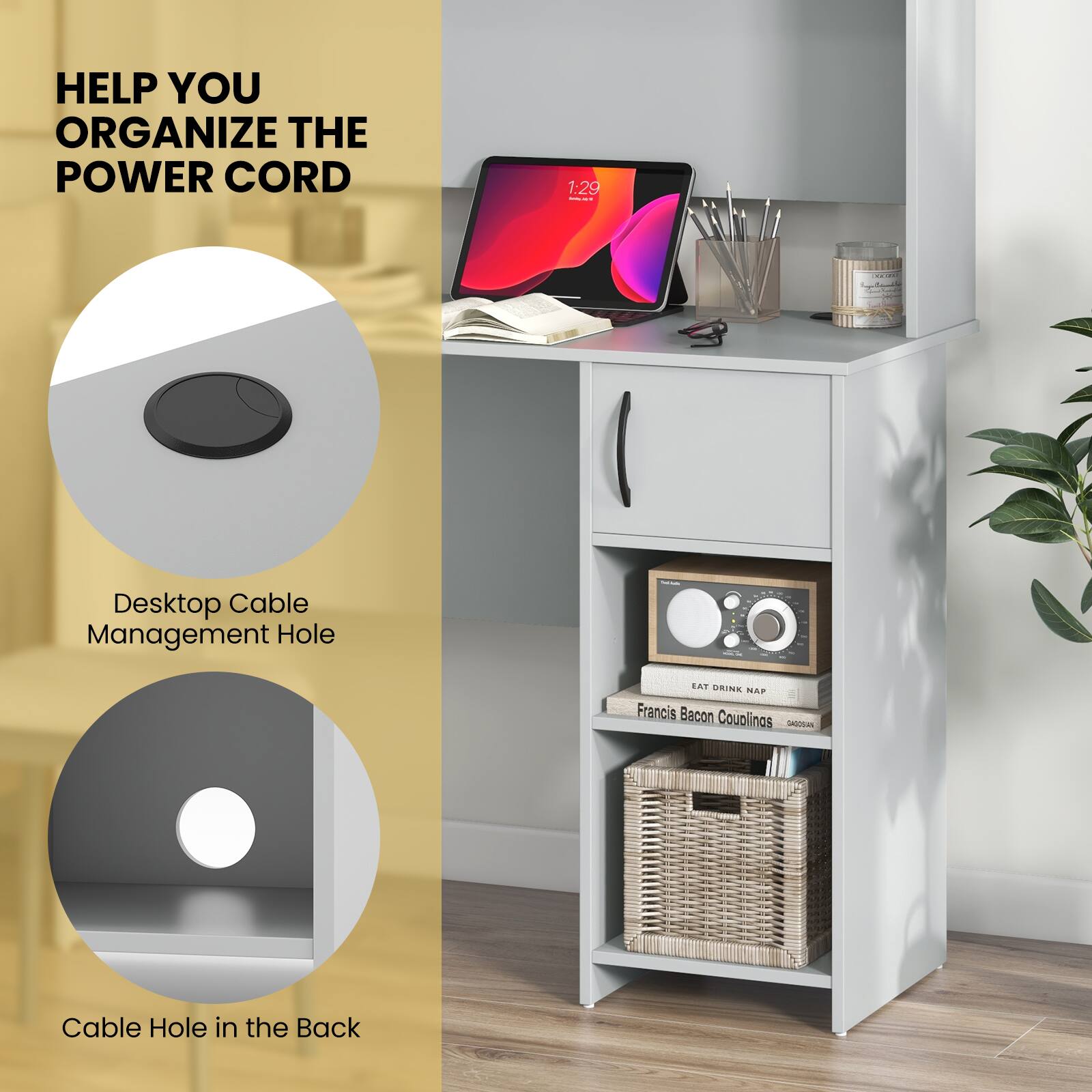 HELP YOU ORGANIZE THE POWER CORD

Desktop Cable Management Hole

Cable Hole in the Back