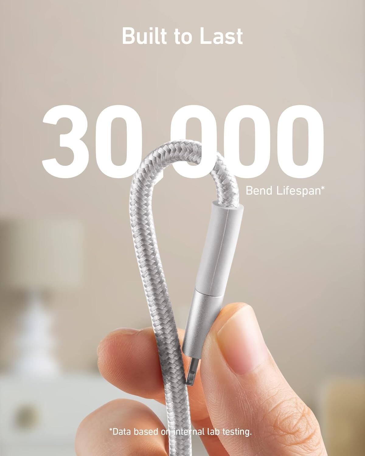 Built to Last  
30,000 Bend Lifespan*  
*Data based on internal lab testing.