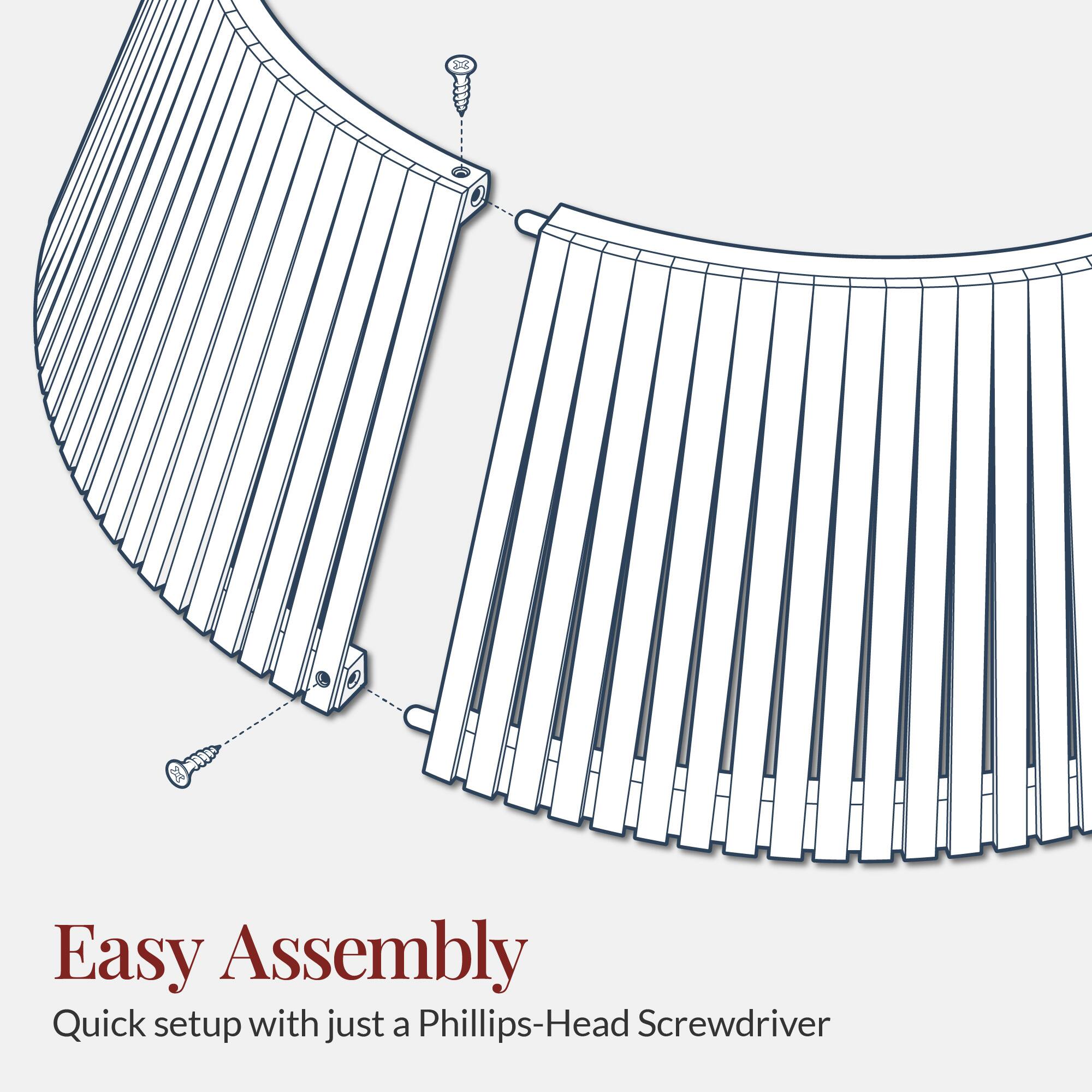 Easy Assembly  
Quick setup with just a Phillips-Head Screwdriver