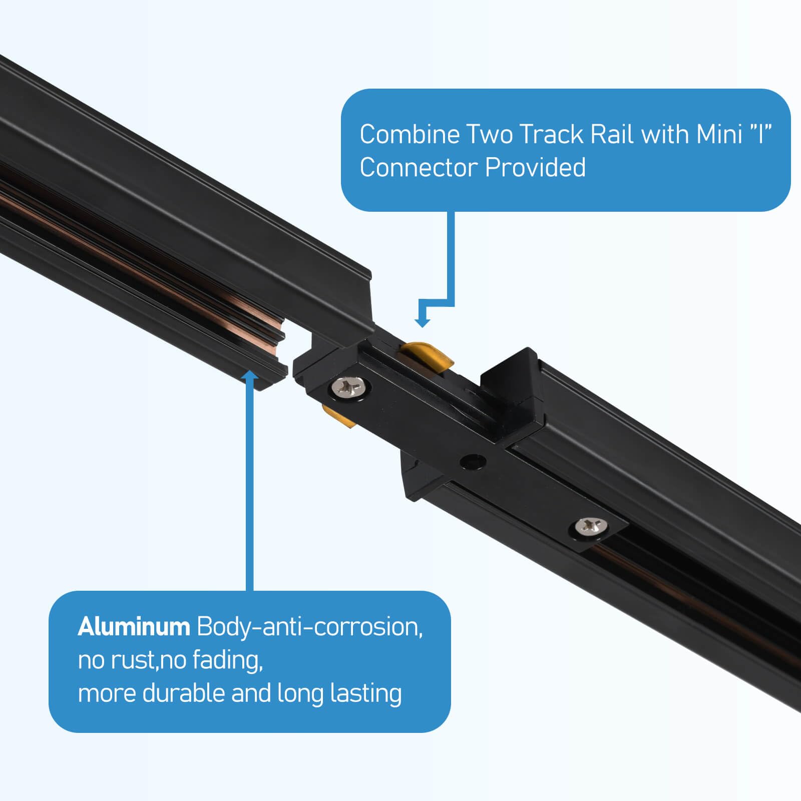 Combine Two Track Rail with Mini "I" Connector Provided

Aluminum Body-anti-corrosion, no rust, no fading, more durable and long lasting