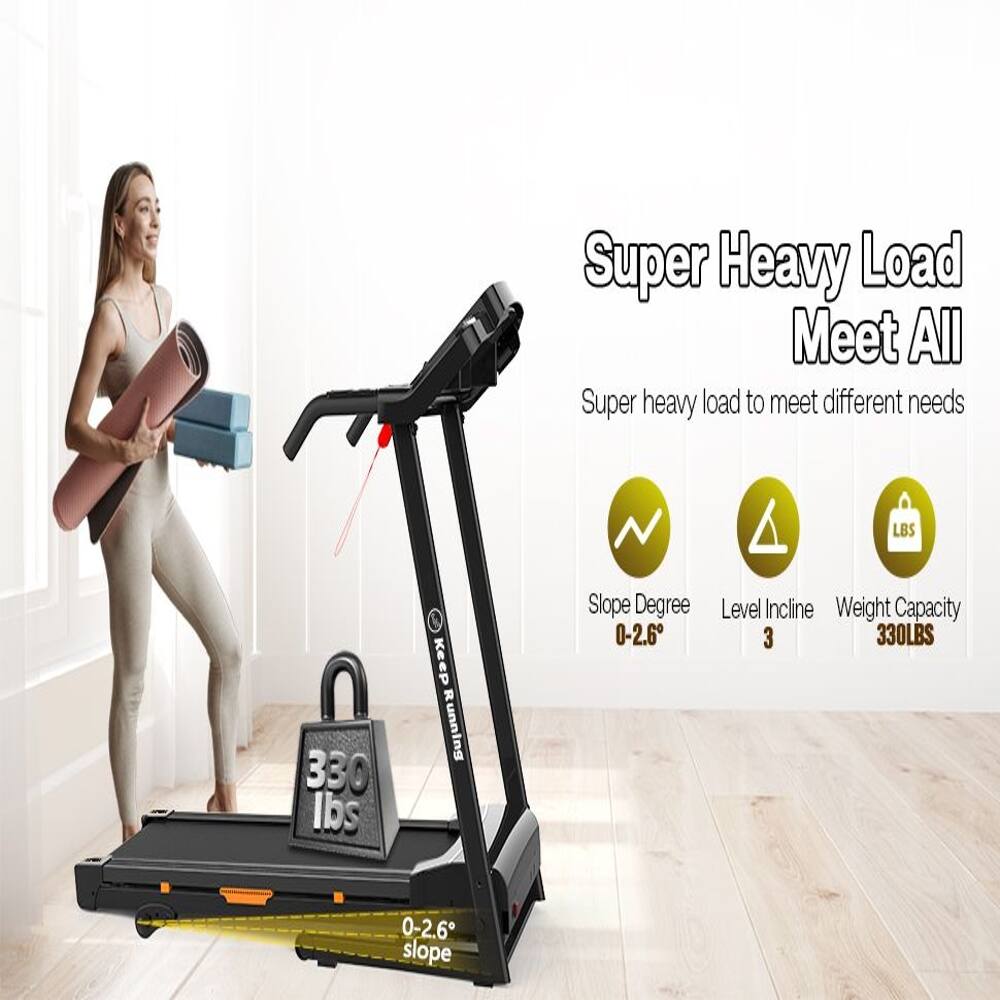 Super Heavy Load Meet All  
Super heavy load to meet different needs  
LBS 330 lbs  
Keep Running  
Slope Degree 0-2.6  
Level Incline  
Weight Capacity 330LBS  
0-2.6 slope