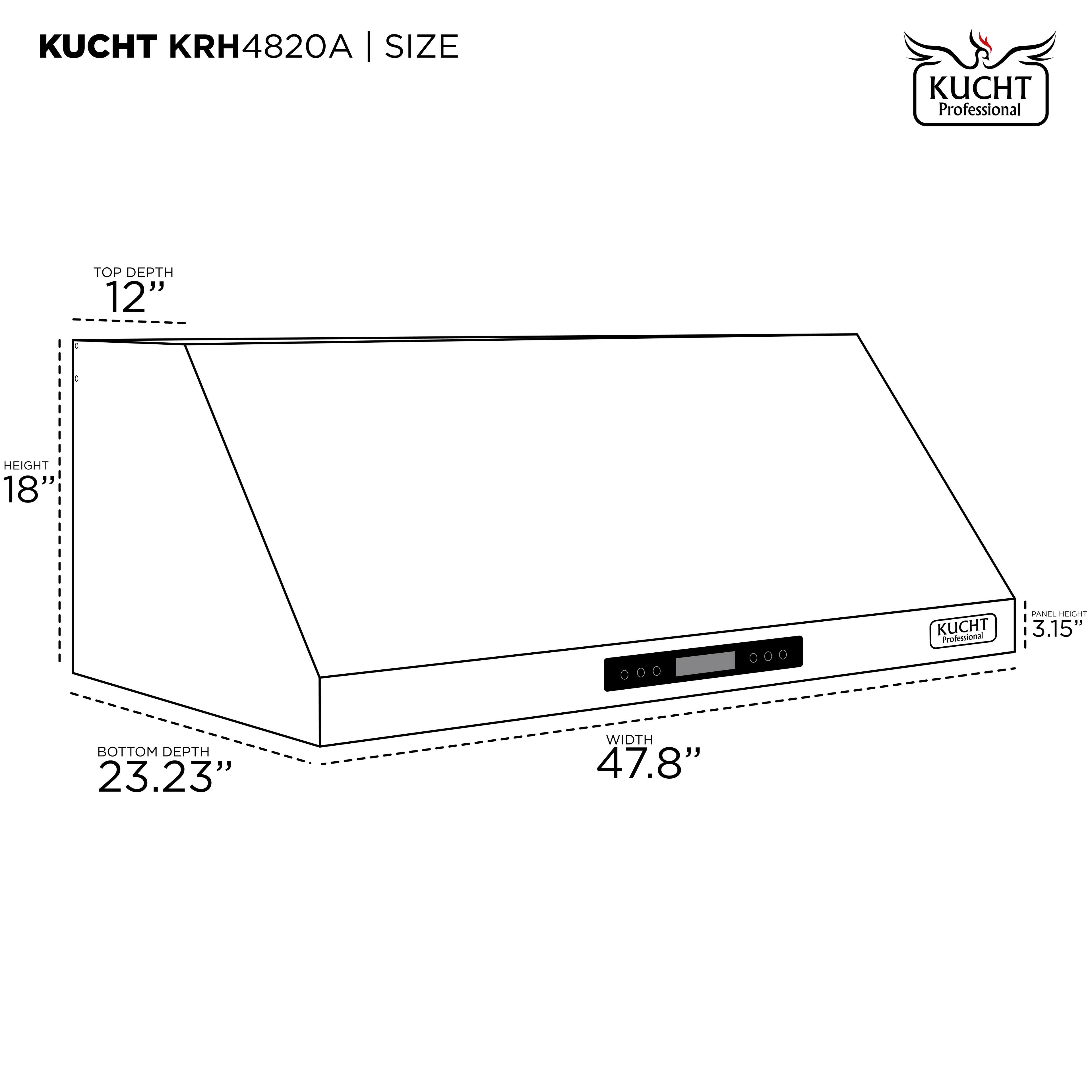 KUCHT KRH4820A | SIZE

- TOP DEPTH: 12"
- HEIGHT: 18"
- BOTTOM DEPTH: 23.23"
- WIDTH: 47.8"
- PANEL HEIGHT: 3.15"