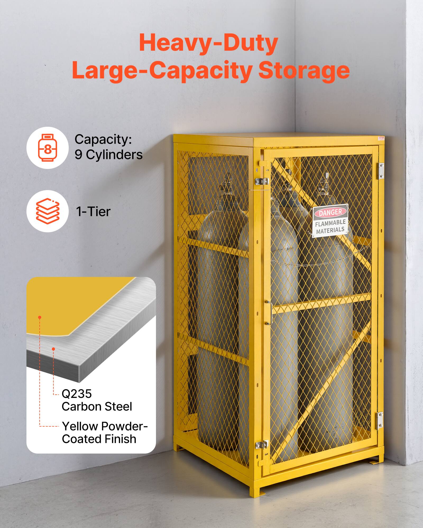 Heavy-Duty Large-Capacity Storage

Capacity: 9 Cylinders

1-Tier

Q235 Carbon Steel

Yellow Powder-Coated Finish

DANGER FLAMMABLE MATERIALS