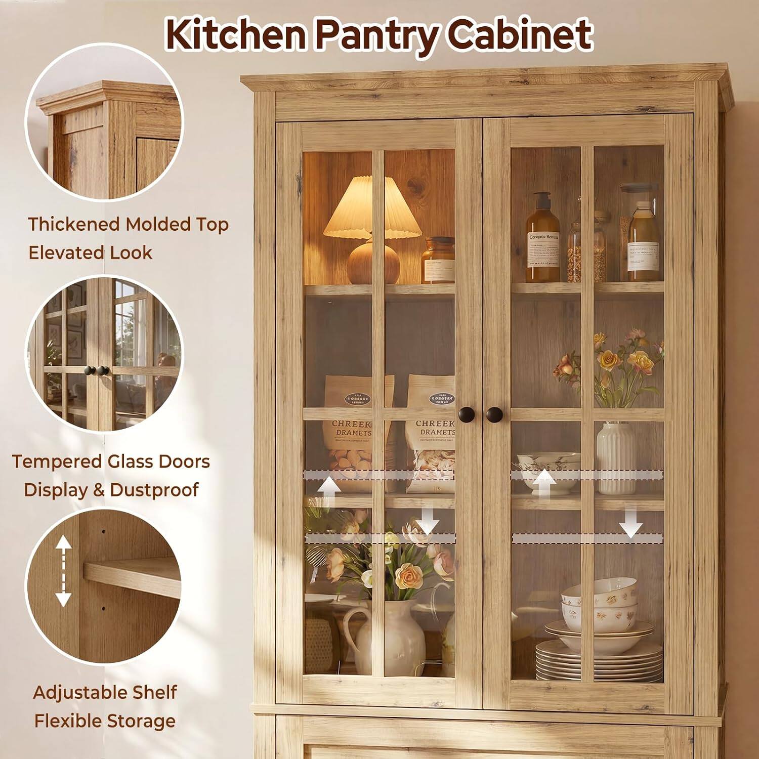 Kitchen Pantry Cabinet

- Thickened Molded Top
- Elevated Look

- Tempered Glass Doors
- Display & Dustproof

- Adjustable Shelf
- Flexible Storage