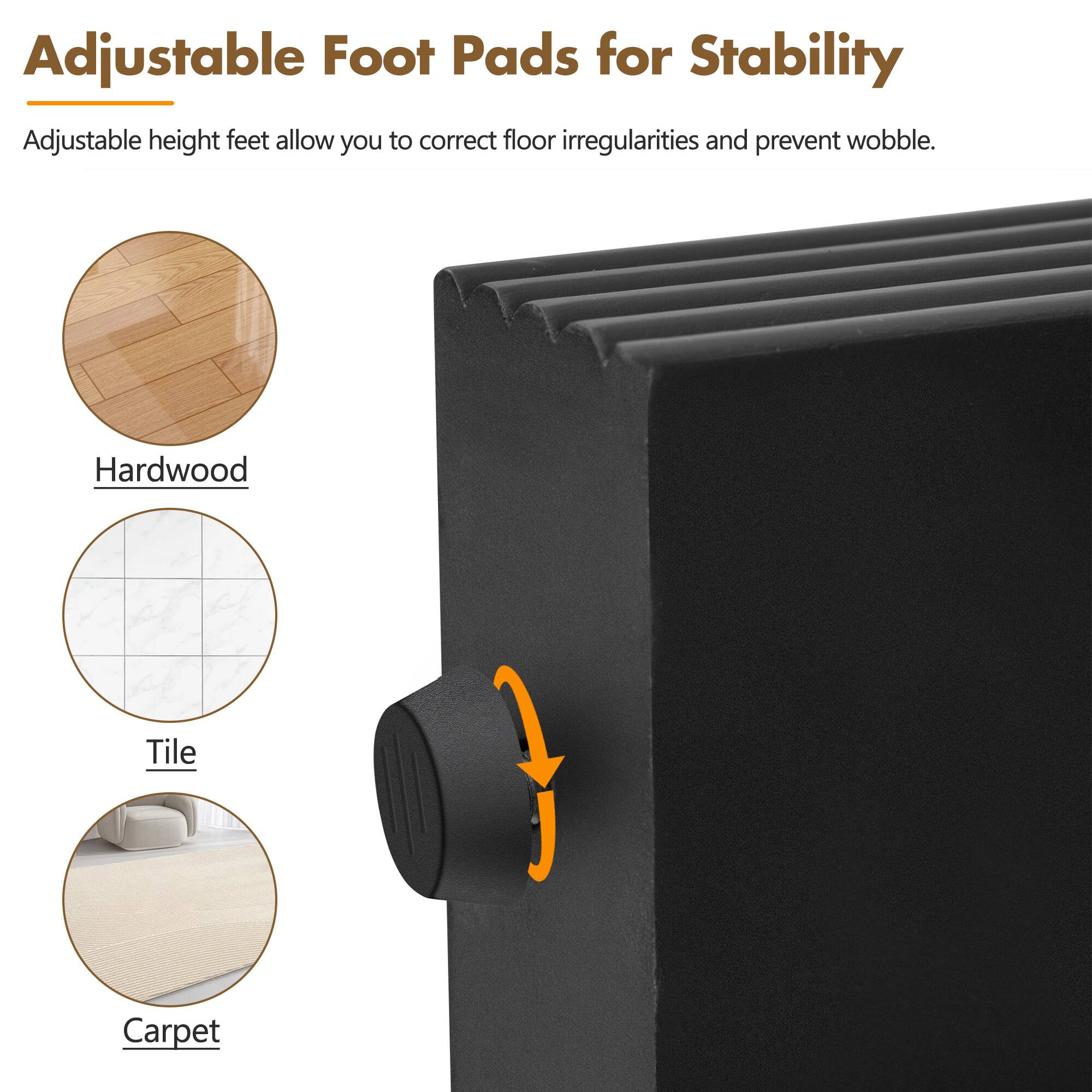 Adjustable Foot Pads for Stability

Adjustable height feet allow you to correct floor irregularities and prevent wobble.

- Hardwood
- Tile
- Carpet