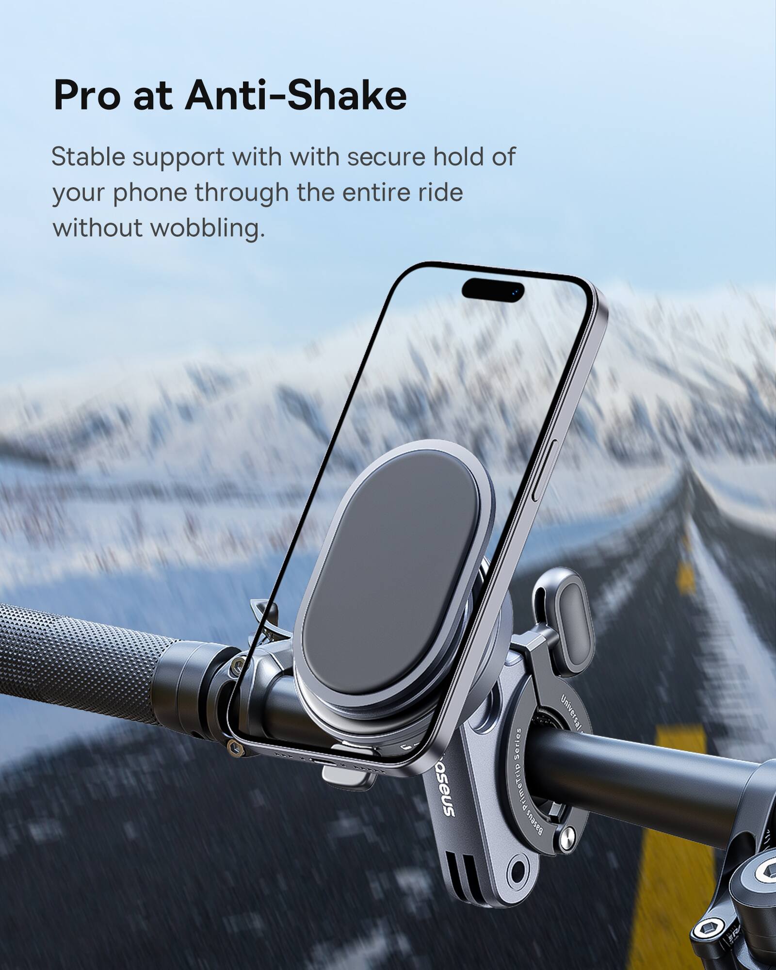 Pro at Anti-Shake

Stable support with secure hold of your phone through the entire ride without wobbling.

aseus Universal Series