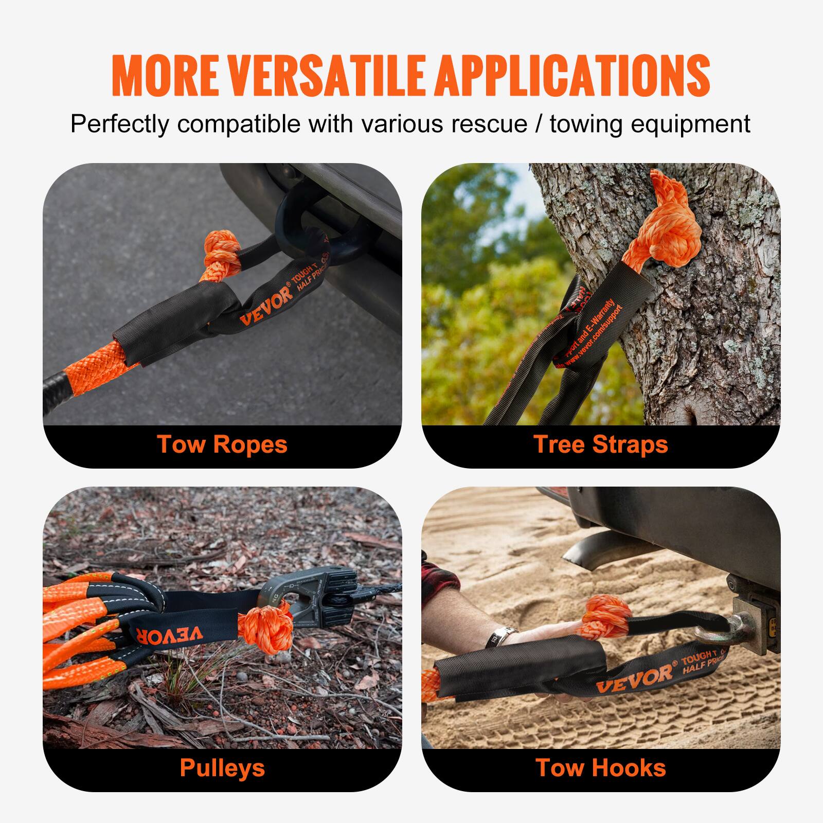 MORE VERSATILE APPLICATIONS  
Perfectly compatible with various rescue / towing equipment  

Tow Ropes  
Tree Straps  
Pulleys  
Tow Hooks  

www.vevor.com/support